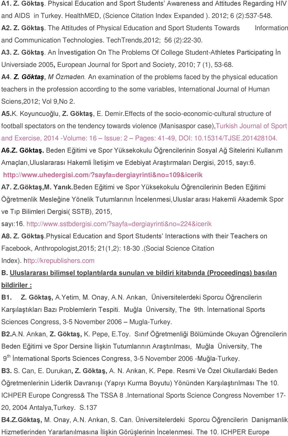 An İnvestigation On The Problems Of College Student-Athletes Participating İn Universiade 2005, European Journal for Sport and Society, 2010; 7 (1), 53-68. A4. Z. Göktaş, M Özmaden.