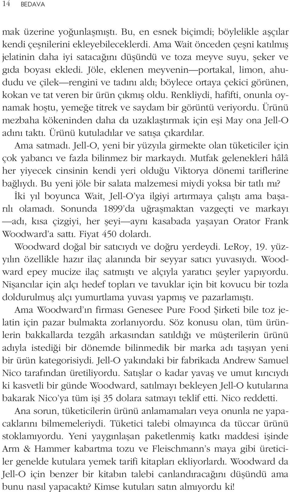 Jöle, eklenen meyvenin portakal, limon, ahududu ve çilek rengini ve tadını aldı; böylece ortaya çekici görünen, kokan ve tat veren bir ürün çıkmış oldu.