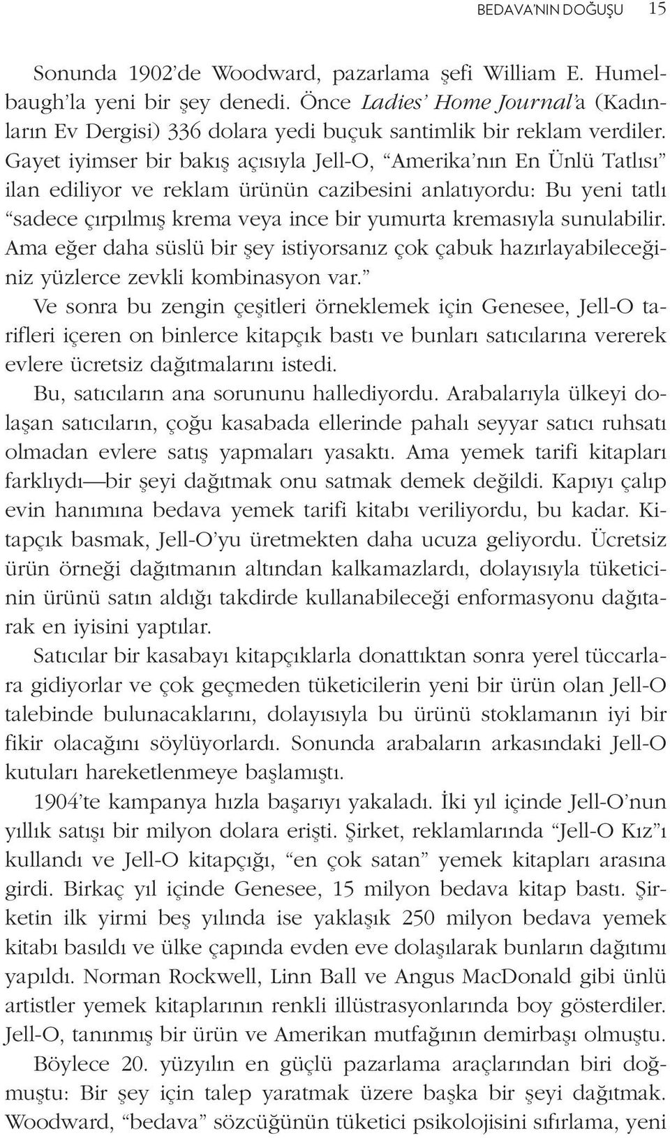 Gayet iyimser bir bakış açısıyla Jell-O, Amerika nın En Ünlü Tatlısı ilan ediliyor ve reklam ürünün cazibesini anlatıyordu: Bu yeni tatlı sadece çırpılmış krema veya ince bir yumurta kremasıyla