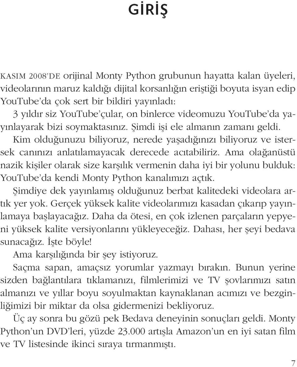 Kim olduğunuzu biliyoruz, nerede yaşadığınızı biliyoruz ve istersek canınızı anlatılamayacak derecede acıtabiliriz.