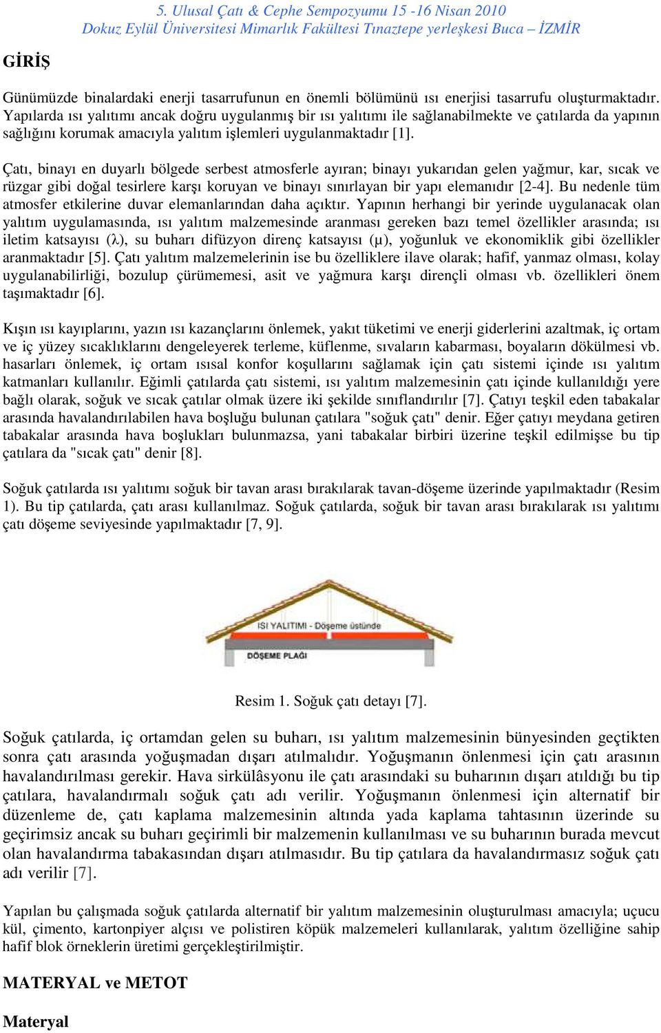 Çatı, binayı en duyarlı bölgede serbest atmosferle ayıran; binayı yukarıdan gelen yağmur, kar, sıcak ve rüzgar gibi doğal tesirlere karşı koruyan ve binayı sınırlayan bir yapı elemanıdır [2-4].