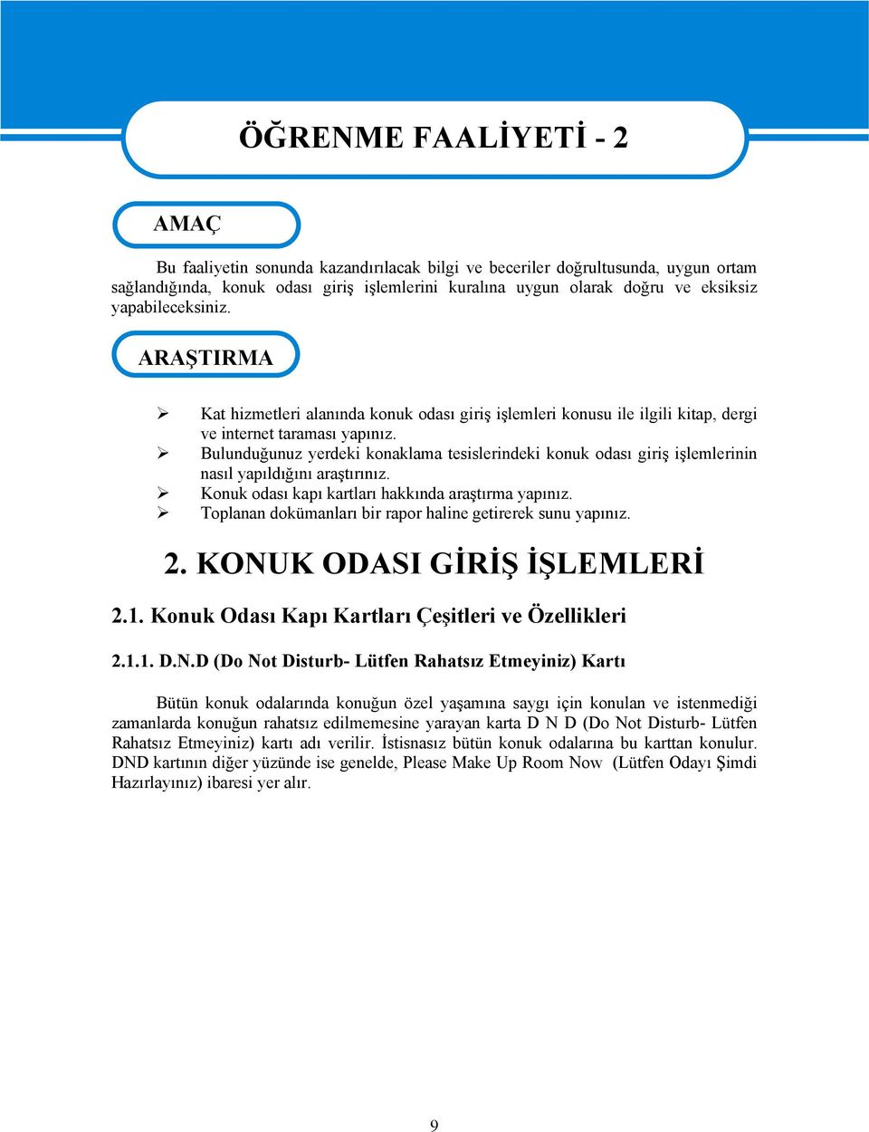 Bulunduğunuz yerdeki konaklama tesislerindeki konuk odası giriş işlemlerinin nasıl yapıldığını araştırınız. Konuk odası kapı kartları hakkında araştırma yapınız.