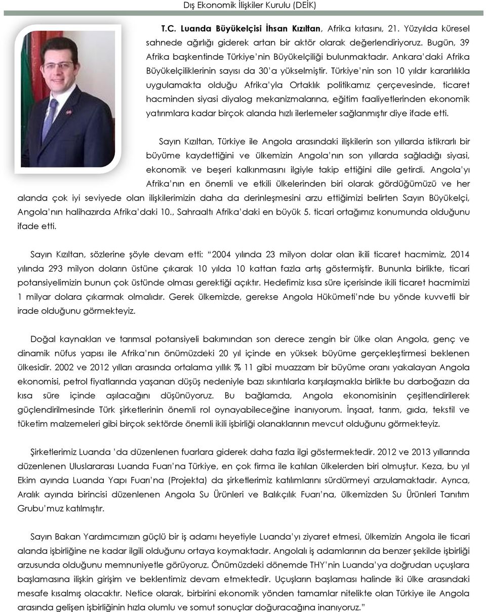 Türkiye nin son 10 yıldır kararlılıkla uygulamakta olduğu Afrika yla Ortaklık politikamız çerçevesinde, ticaret hacminden siyasi diyalog mekanizmalarına, eğitim faaliyetlerinden ekonomik yatırımlara