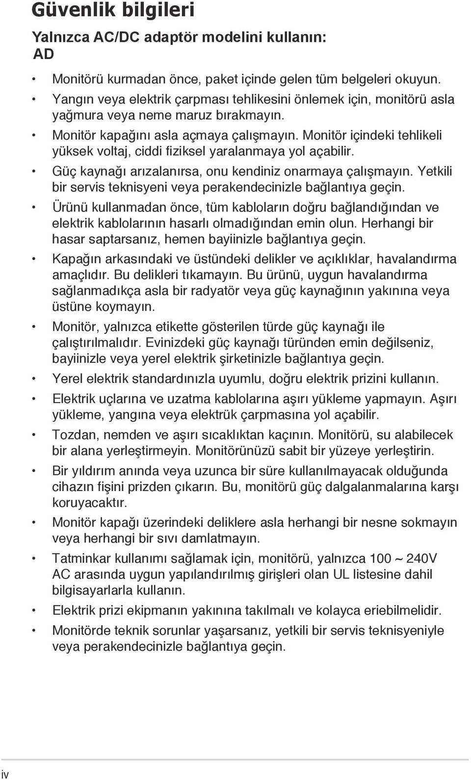 Monitör içindeki tehlikeli yüksek voltaj, ciddi fiziksel yaralanmaya yol açabilir. Güç kaynağı arızalanırsa, onu kendiniz onarmaya çalışmayın.