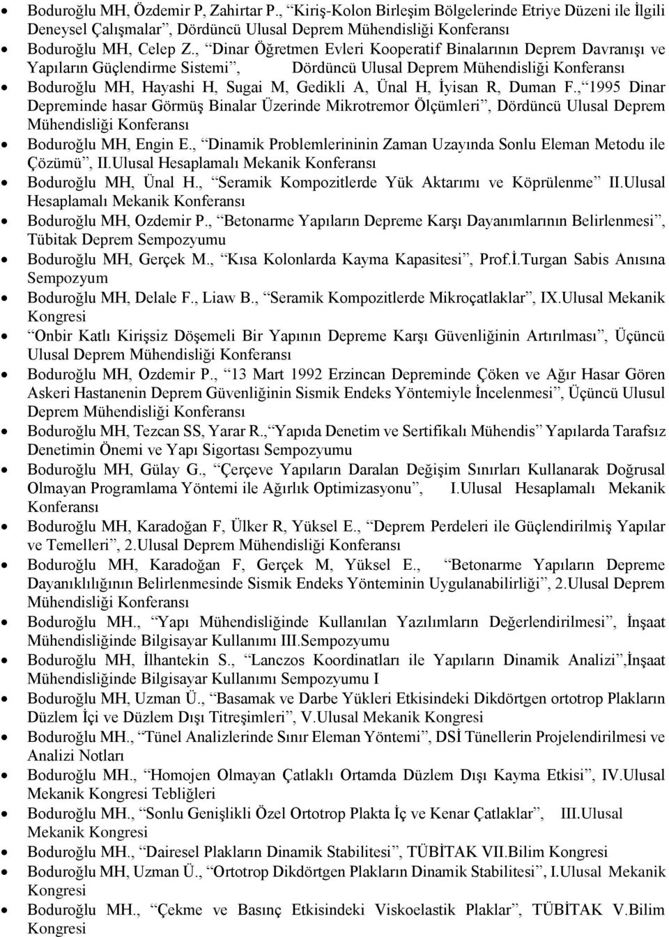 İyisan R, Duman F., 1995 Dinar Depreminde hasar Görmüş Binalar Üzerinde Mikrotremor Ölçümleri, Dördüncü Ulusal Deprem Mühendisliği Konferansı Boduroğlu MH, Engin E.