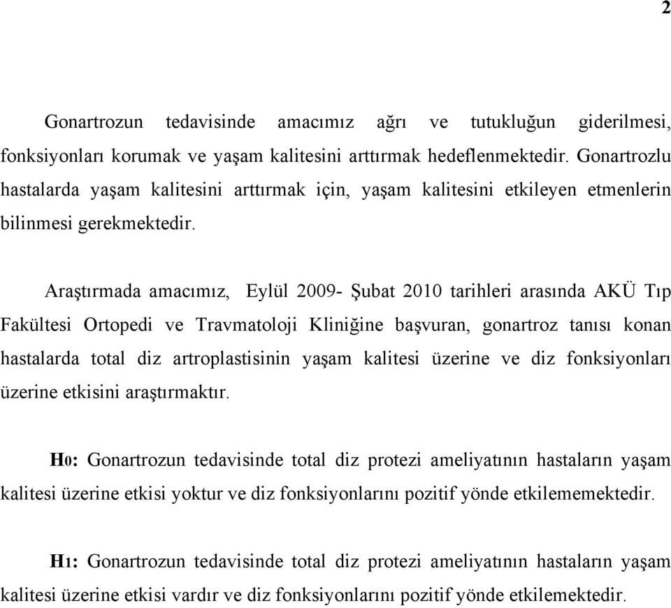 Araştırmada amacımız, Eylül 2009- Şubat 2010 tarihleri arasında AKÜ Tıp Fakültesi Ortopedi ve Travmatoloji Kliniğine başvuran, gonartroz tanısı konan hastalarda total diz artroplastisinin yaşam