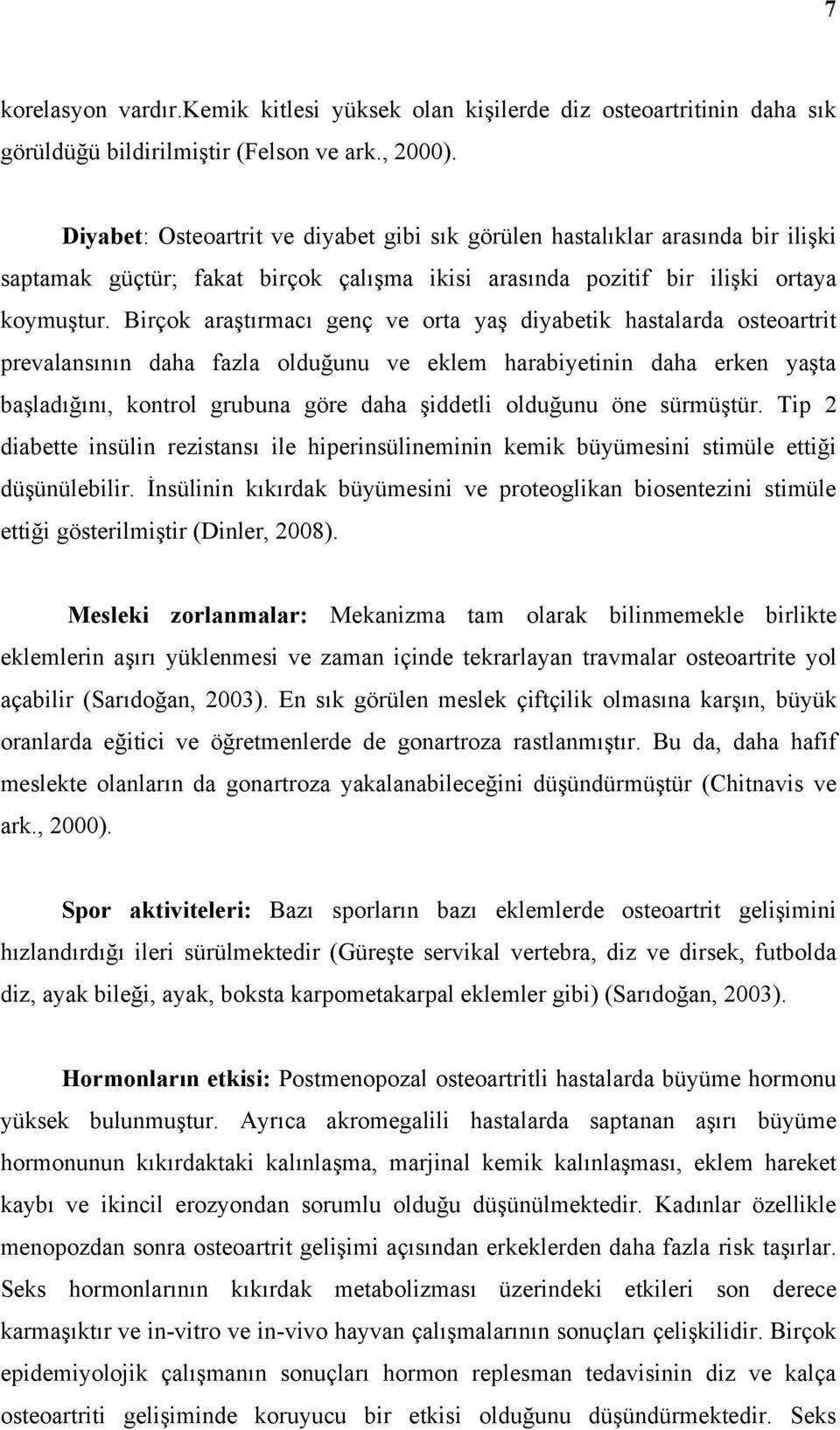 Birçok araştırmacı genç ve orta yaş diyabetik hastalarda osteoartrit prevalansının daha fazla olduğunu ve eklem harabiyetinin daha erken yaşta başladığını, kontrol grubuna göre daha şiddetli olduğunu