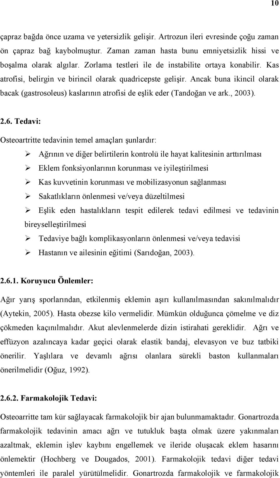 Ancak buna ikincil olarak bacak (gastrosoleus) kaslarının atrofisi de eşlik eder (Tandoğan ve ark., 2003). 2.6.