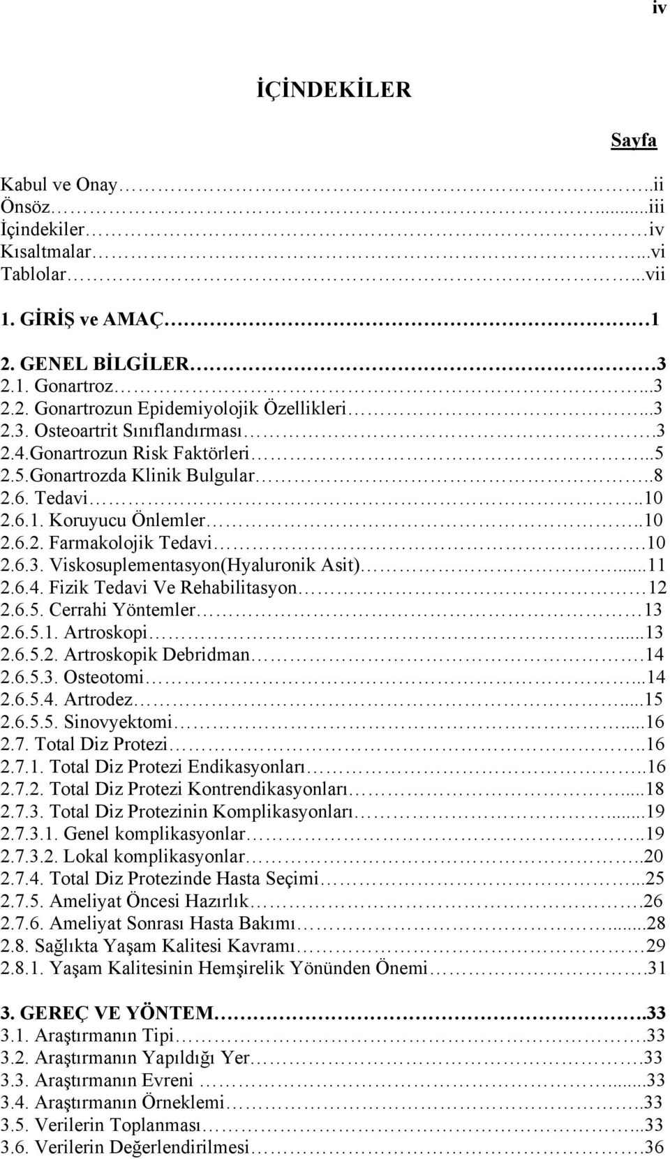 ..11 2.6.4. Fizik Tedavi Ve Rehabilitasyon 12 2.6.5. Cerrahi Yöntemler 13 2.6.5.1. Artroskopi...13 2.6.5.2. Artroskopik Debridman.14 2.6.5.3. Osteotomi...14 2.6.5.4. Artrodez...15 2.6.5.5. Sinovyektomi.