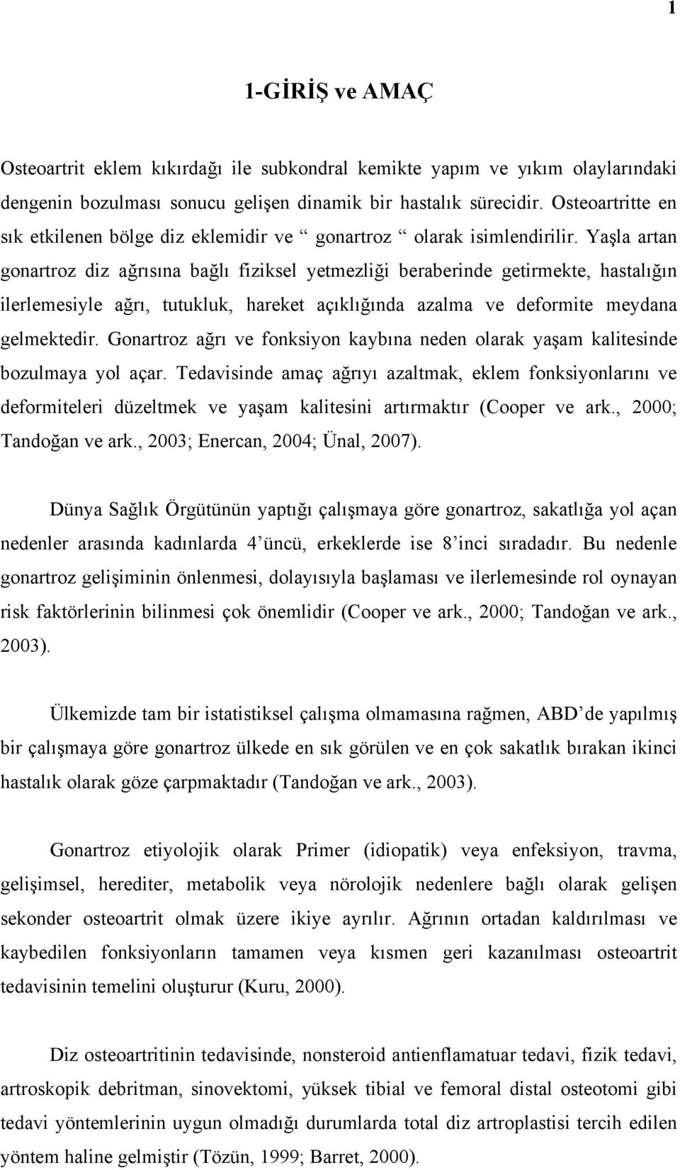 Yaşla artan gonartroz diz ağrısına bağlı fiziksel yetmezliği beraberinde getirmekte, hastalığın ilerlemesiyle ağrı, tutukluk, hareket açıklığında azalma ve deformite meydana gelmektedir.