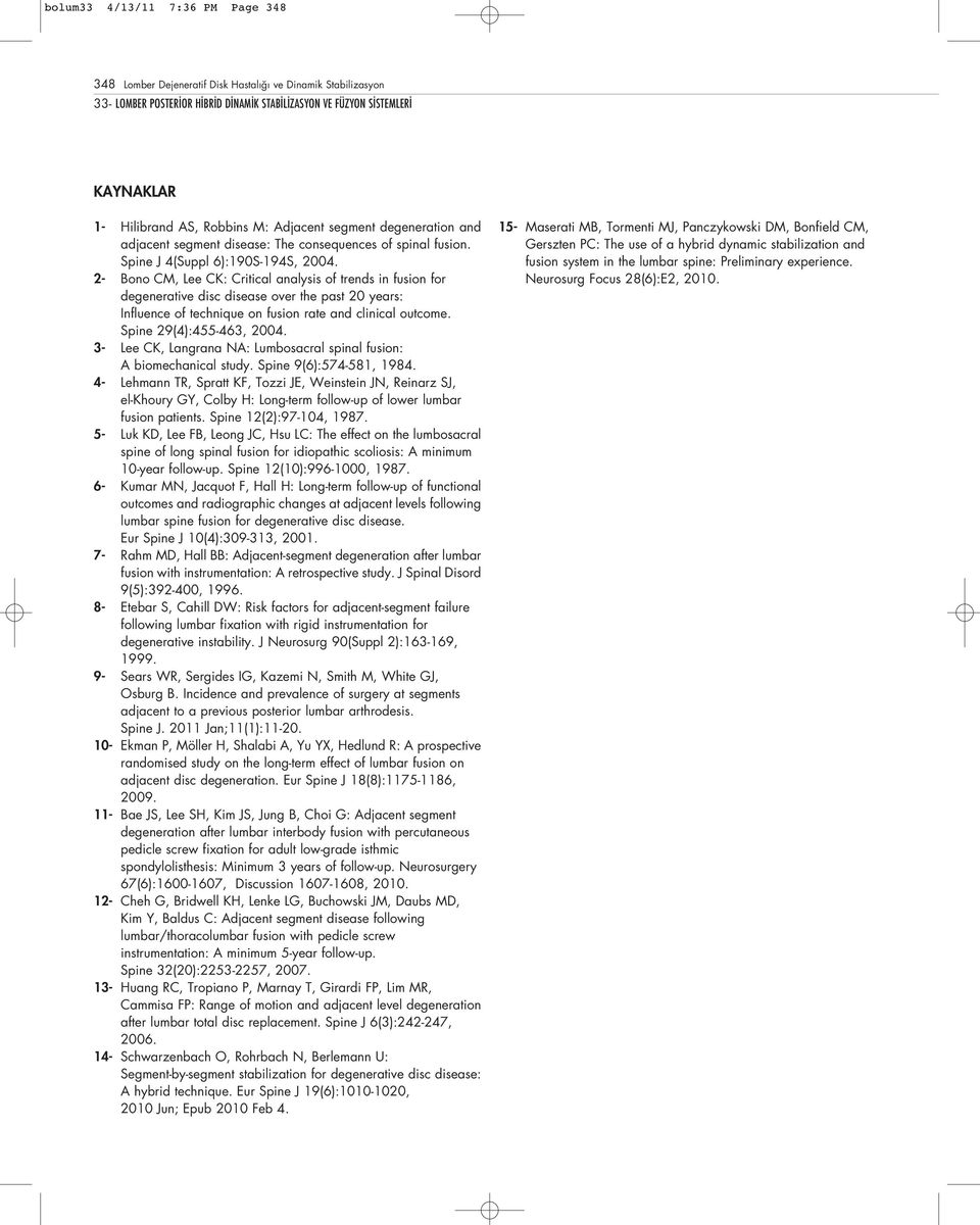 2- Bono CM, Lee CK: Critical analysis of trends in fusion for degenerative disc disease over the past 20 years: Influence of technique on fusion rate and clinical outcome. Spine 29(4):455-463, 2004.