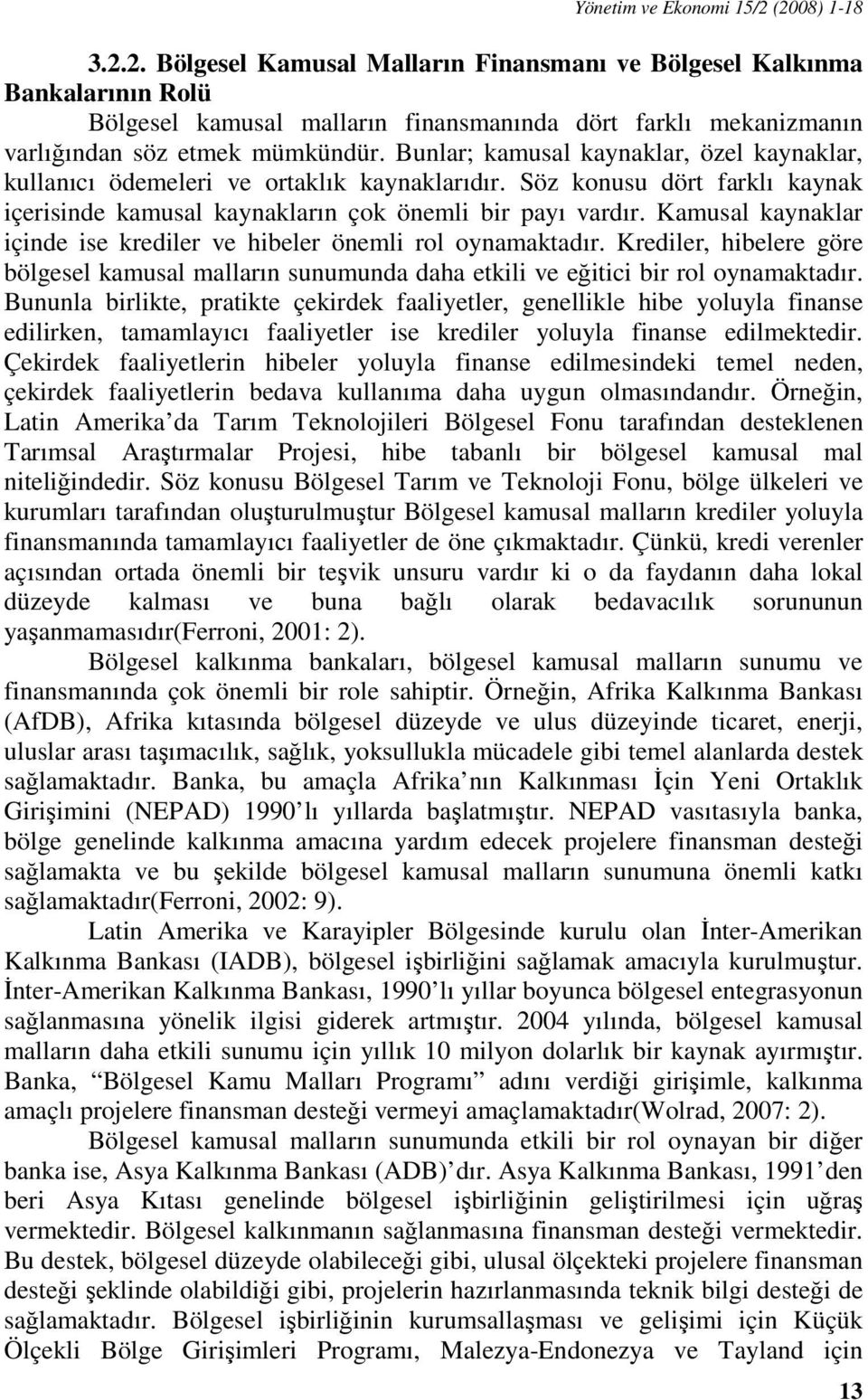 Kamusal kaynaklar içinde ise krediler ve hibeler önemli rol oynamaktadır. Krediler, hibelere göre bölgesel kamusal malların sunumunda daha etkili ve eğitici bir rol oynamaktadır.