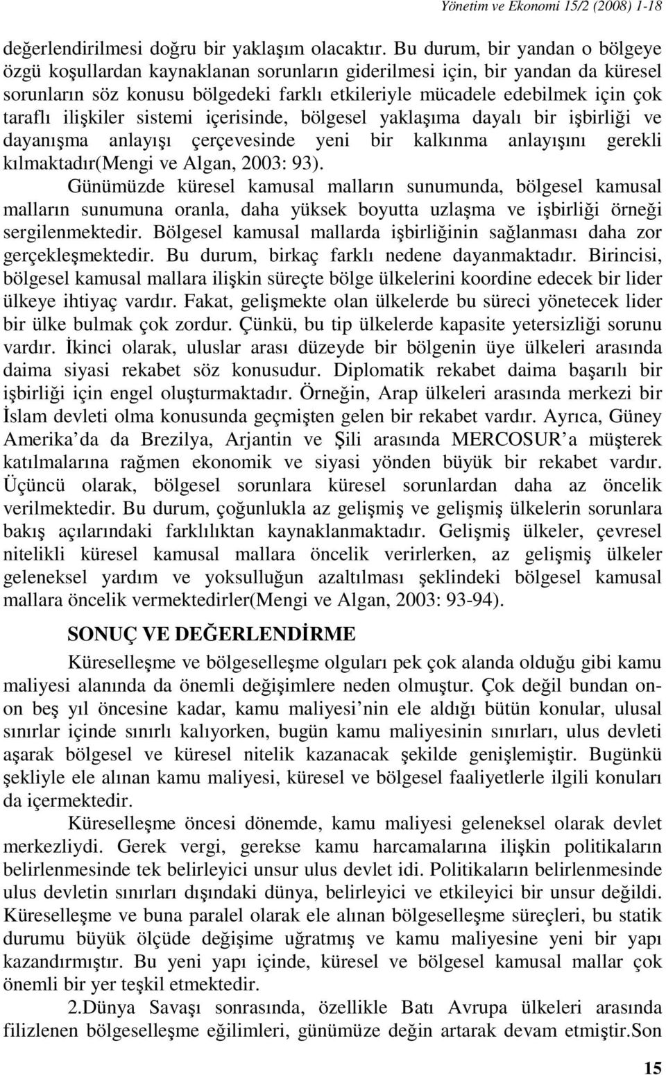 ilişkiler sistemi içerisinde, bölgesel yaklaşıma dayalı bir işbirliği ve dayanışma anlayışı çerçevesinde yeni bir kalkınma anlayışını gerekli kılmaktadır(mengi ve Algan, 2003: 93).