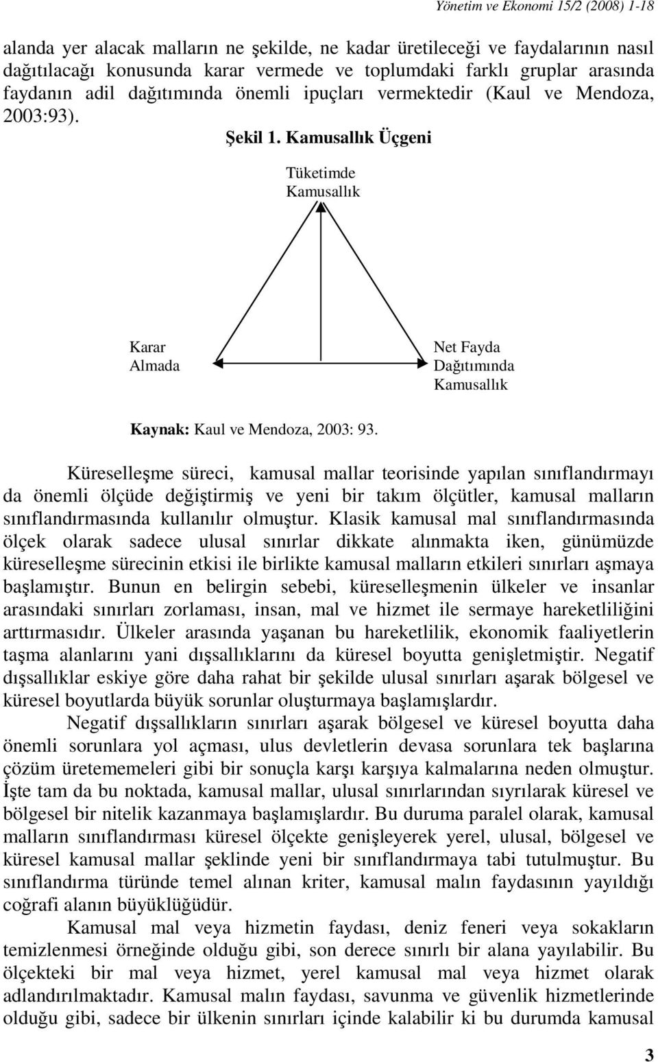 Kamusallık Üçgeni Tüketimde Kamusallık Karar Almada Net Fayda Dağıtımında Kamusallık Kaynak: Kaul ve Mendoza, 2003: 93.