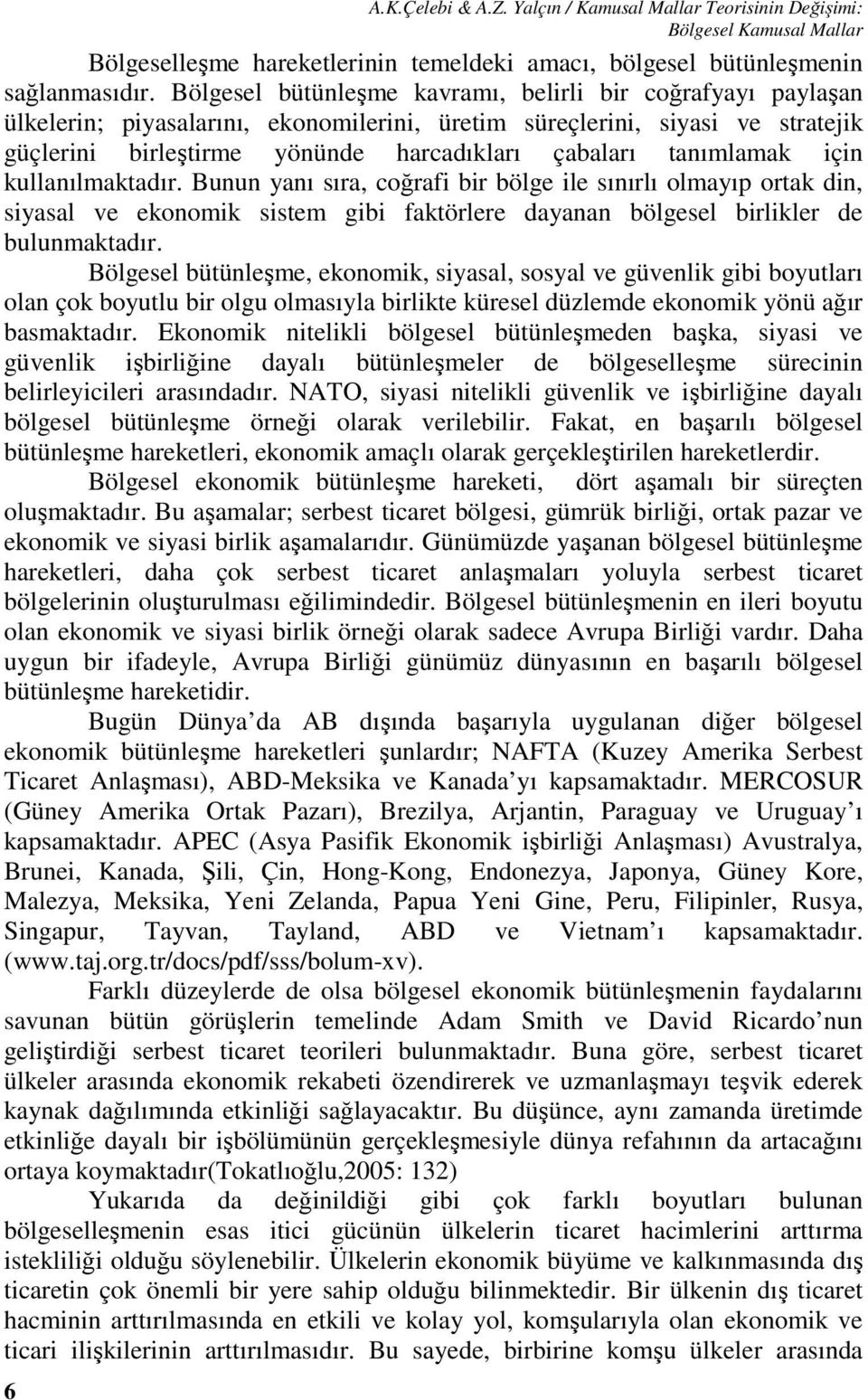 tanımlamak için kullanılmaktadır. Bunun yanı sıra, coğrafi bir bölge ile sınırlı olmayıp ortak din, siyasal ve ekonomik sistem gibi faktörlere dayanan bölgesel birlikler de bulunmaktadır.