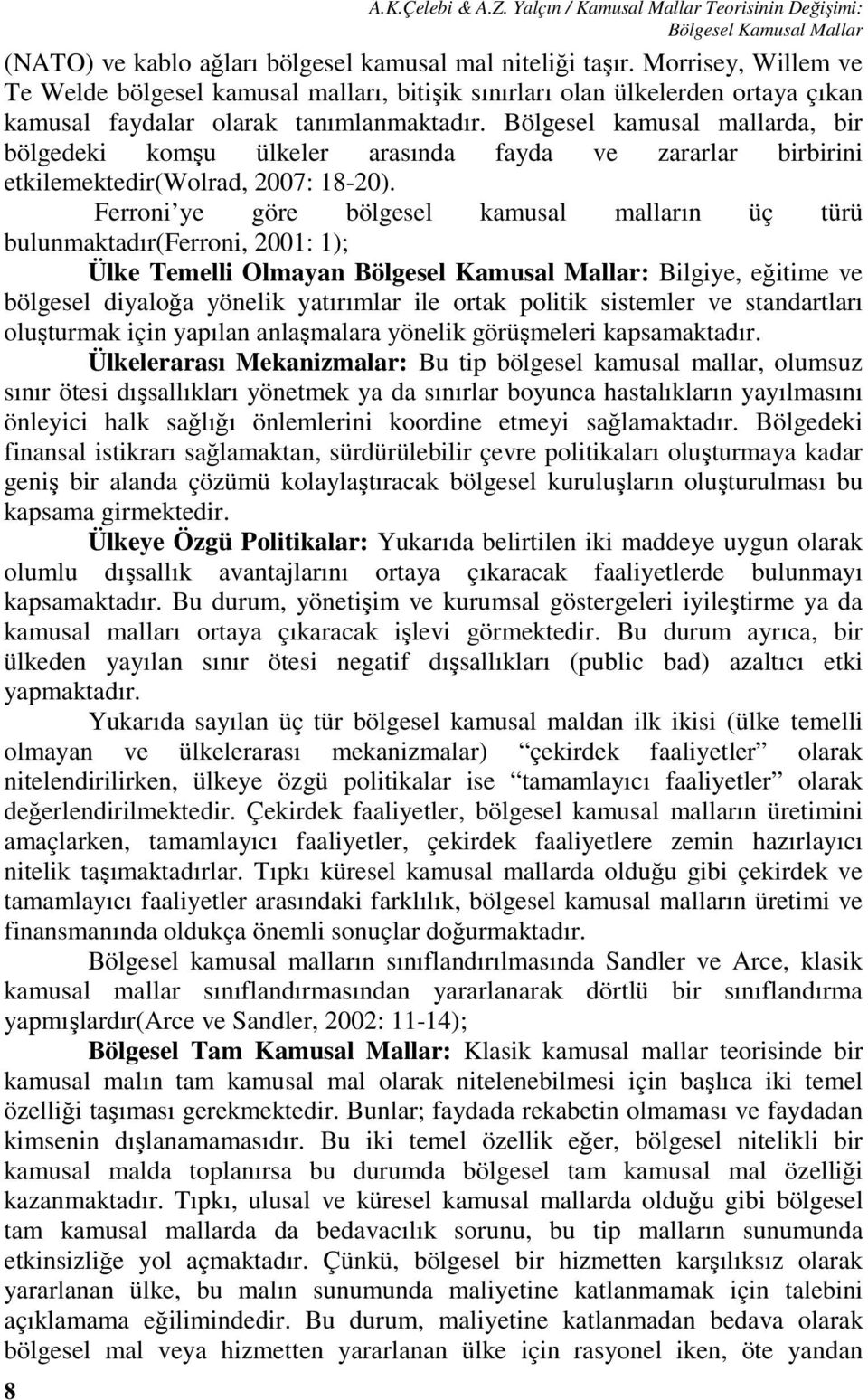 Bölgesel kamusal mallarda, bir bölgedeki komşu ülkeler arasında fayda ve zararlar birbirini etkilemektedir(wolrad, 2007: 18-20).