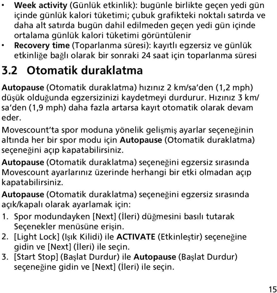 2 Otomatik duraklatma Autopause (Otomatik duraklatma) hızınız 2 km/sa den (1,2 mph) düşük olduğunda egzersizinizi kaydetmeyi durdurur.