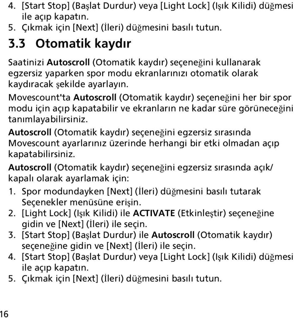 Movescount'ta Autoscroll (Otomatik kaydır) seçeneğini her bir spor modu için açıp kapatabilir ve ekranların ne kadar süre görüneceğini tanımlayabilirsiniz.