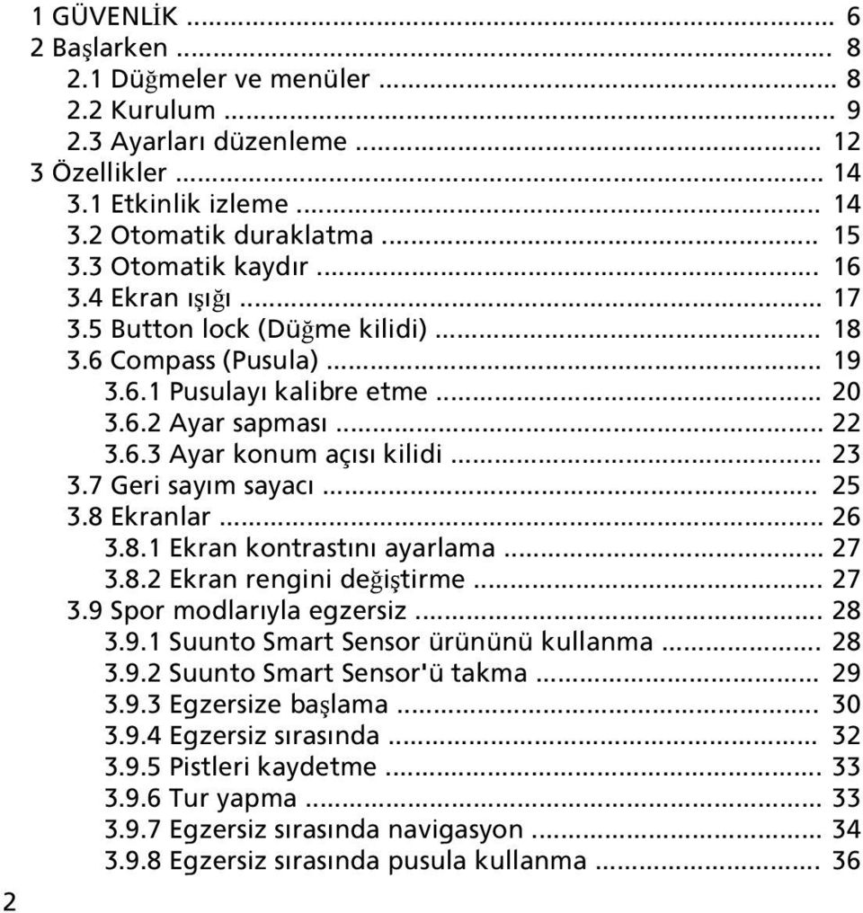 .. 23 3.7 Geri sayım sayacı... 25 3.8 Ekranlar... 26 3.8.1 Ekran kontrastını ayarlama... 27 3.8.2 Ekran rengini değiştirme... 27 3.9 Spor modlarıyla egzersiz... 28 3.9.1 Suunto Smart Sensor ürününü kullanma.