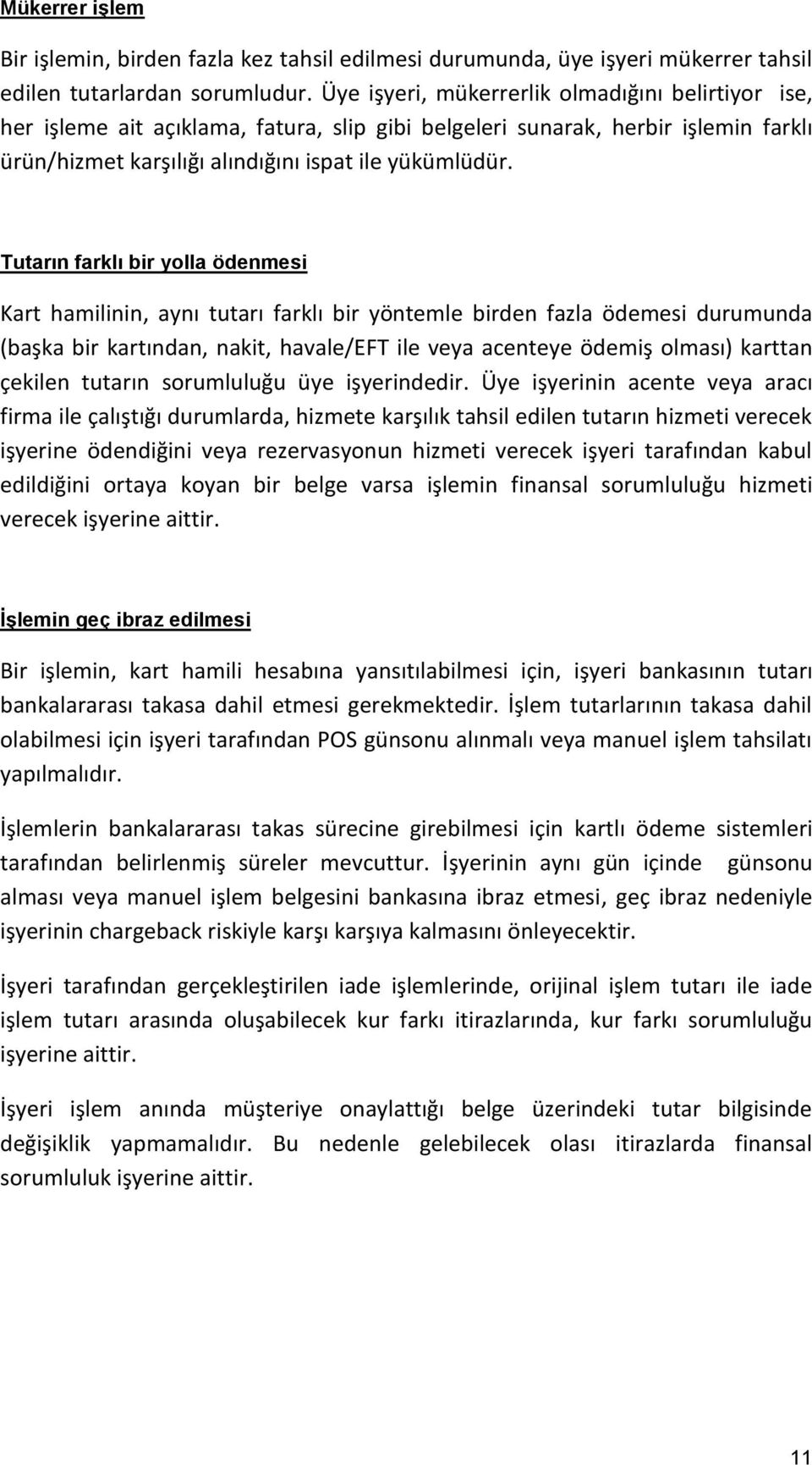 Tutarın farklı bir yolla ödenmesi Kart hamilinin, aynı tutarı farklı bir yöntemle birden fazla ödemesi durumunda (başka bir kartından, nakit, havale/eft ile veya acenteye ödemiş olması) karttan