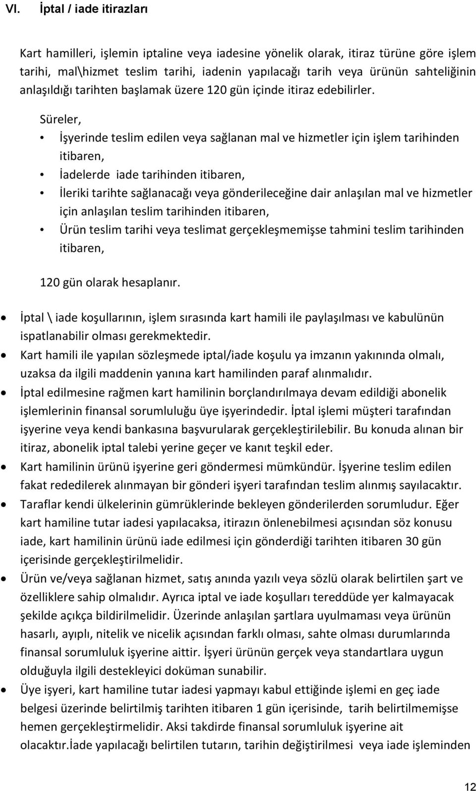 Süreler, İşyerinde teslim edilen veya sağlanan mal ve hizmetler için işlem tarihinden itibaren, İadelerde iade tarihinden itibaren, İleriki tarihte sağlanacağı veya gönderileceğine dair anlaşılan mal