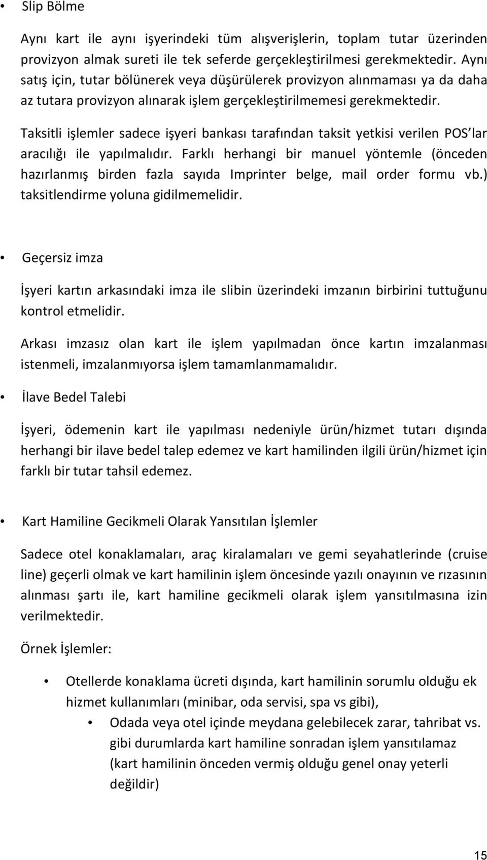 Taksitli işlemler sadece işyeri bankası tarafından taksit yetkisi verilen POS lar aracılığı ile yapılmalıdır.