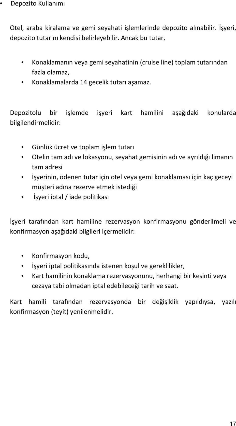 Depozitolu bir işlemde işyeri kart hamilini aşağıdaki konularda bilgilendirmelidir: Günlük ücret ve toplam işlem tutarı Otelin tam adı ve lokasyonu, seyahat gemisinin adı ve ayrıldığı limanın tam