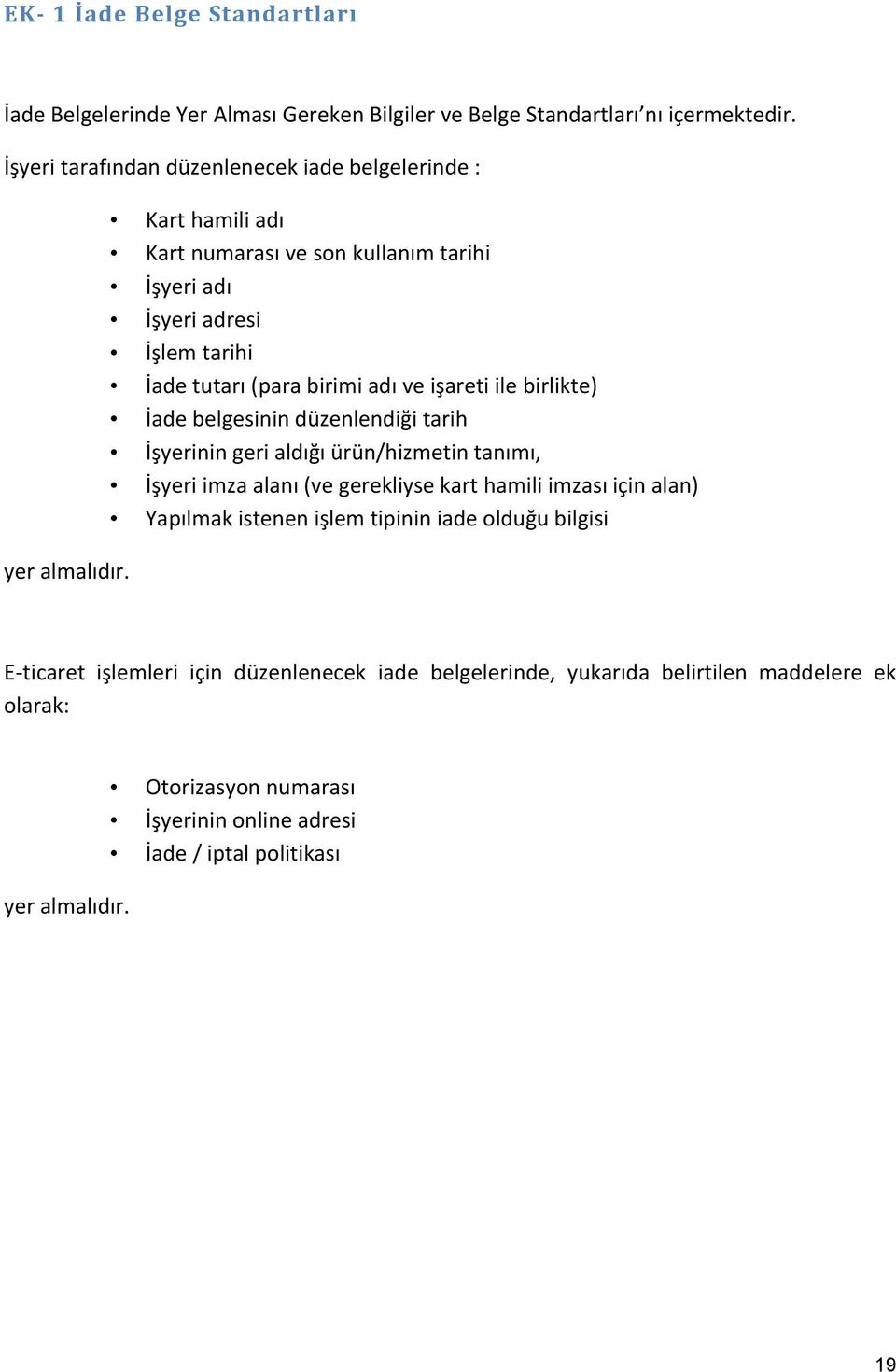 Kart hamili adı Kart numarası ve son kullanım tarihi İşyeri adı İşyeri adresi İşlem tarihi İade tutarı (para birimi adı ve işareti ile birlikte) İade belgesinin düzenlendiği