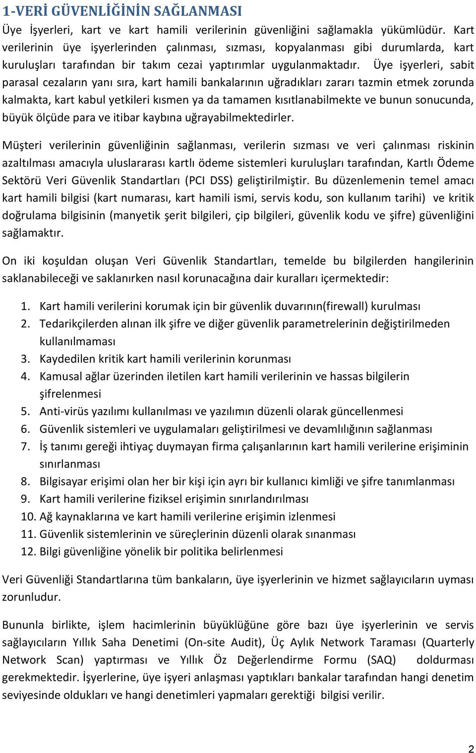 Üye işyerleri, sabit parasal cezaların yanı sıra, kart hamili bankalarının uğradıkları zararı tazmin etmek zorunda kalmakta, kart kabul yetkileri kısmen ya da tamamen kısıtlanabilmekte ve bunun