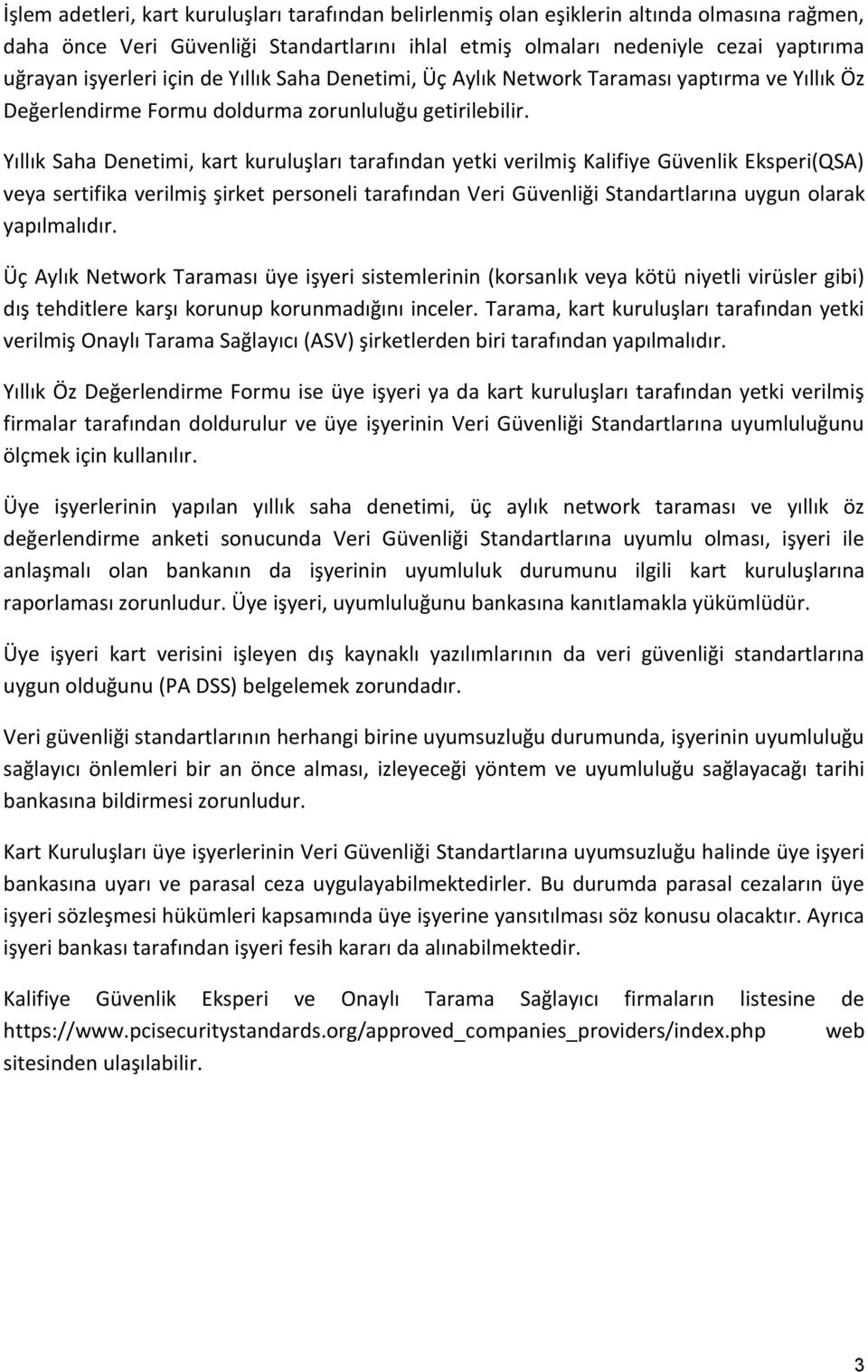 Yıllık Saha Denetimi, kart kuruluşları tarafından yetki verilmiş Kalifiye Güvenlik Eksperi(QSA) veya sertifika verilmiş şirket personeli tarafından Veri Güvenliği Standartlarına uygun olarak