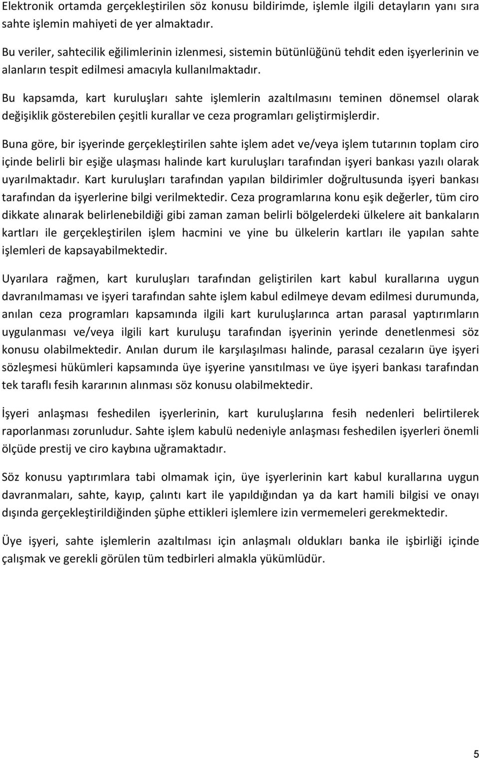 Bu kapsamda, kart kuruluşları sahte işlemlerin azaltılmasını teminen dönemsel olarak değişiklik gösterebilen çeşitli kurallar ve ceza programları geliştirmişlerdir.