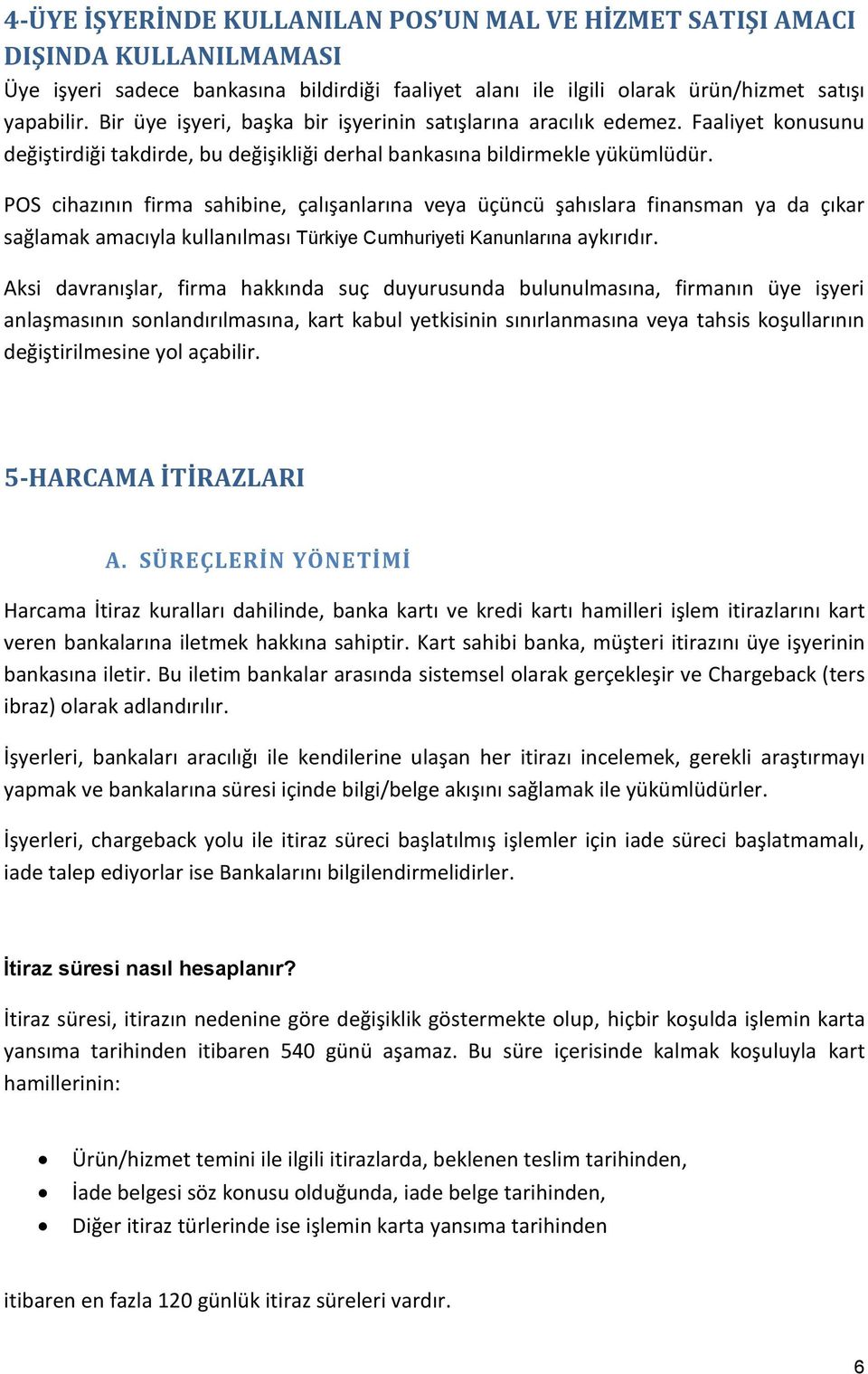 POS cihazının firma sahibine, çalışanlarına veya üçüncü şahıslara finansman ya da çıkar sağlamak amacıyla kullanılması Türkiye Cumhuriyeti Kanunlarına aykırıdır.