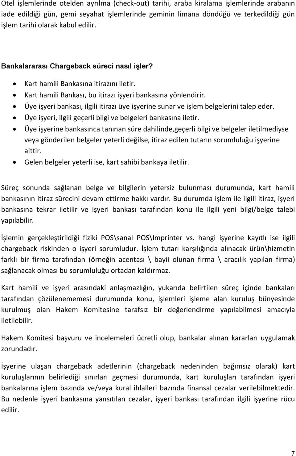 Üye işyeri bankası, ilgili itirazı üye işyerine sunar ve işlem belgelerini talep eder. Üye işyeri, ilgili geçerli bilgi ve belgeleri bankasına iletir.