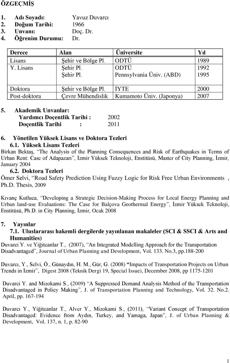 Akademik Unvanlar: Yardımcı Doçentlik Tarihi : 2002 Doçentlik Tarihi : 2011