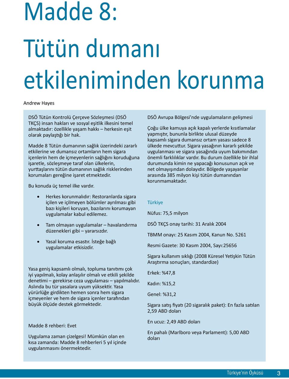 Madde 8 Tütün dumanının sağlık üzerindeki zararlı etkilerine ve dumansız ortamların hem sigara içenlerin hem de içmeyenlerin sağlığını koruduğuna işaretle, sözleşmeye taraf olan ülkelerin,