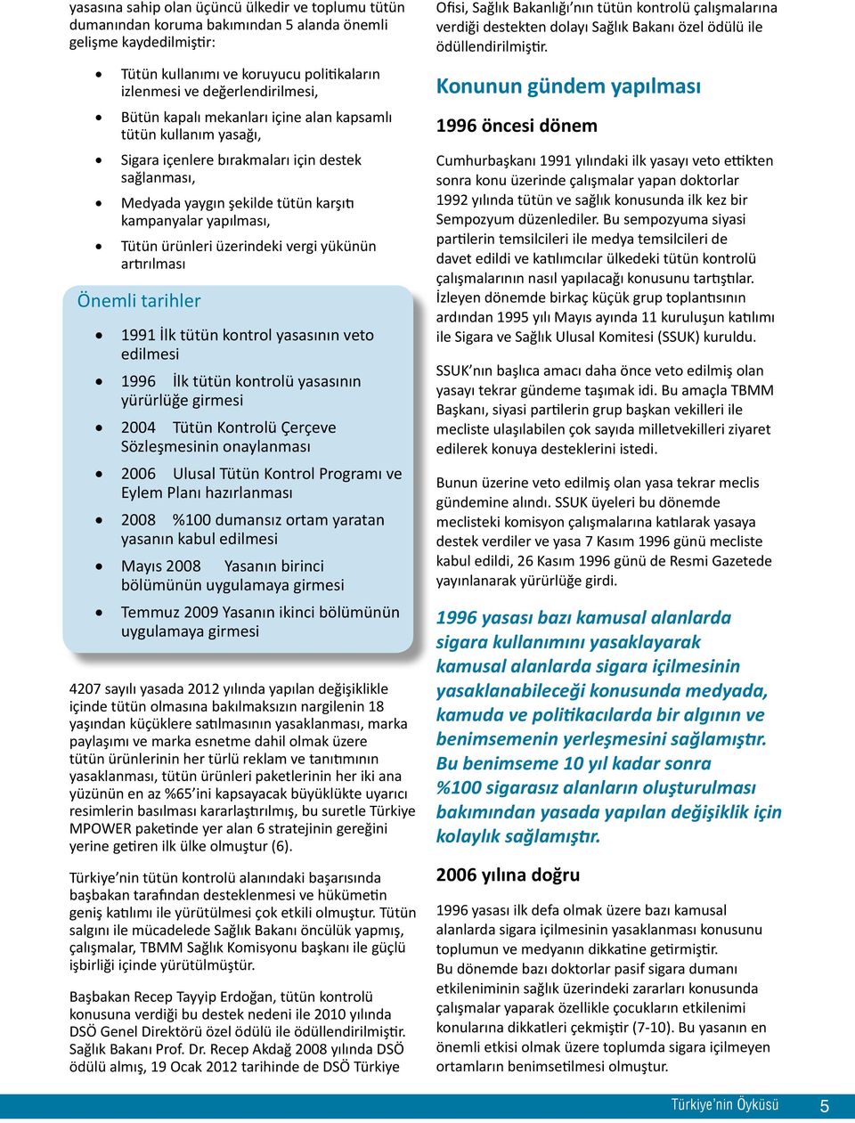 üzerindeki vergi yükünün artırılması Önemli tarihler 1991 İlk tütün kontrol yasasının veto edilmesi 1996 İlk tütün kontrolü yasasının yürürlüğe girmesi 2004 Tütün Kontrolü Çerçeve Sözleşmesinin