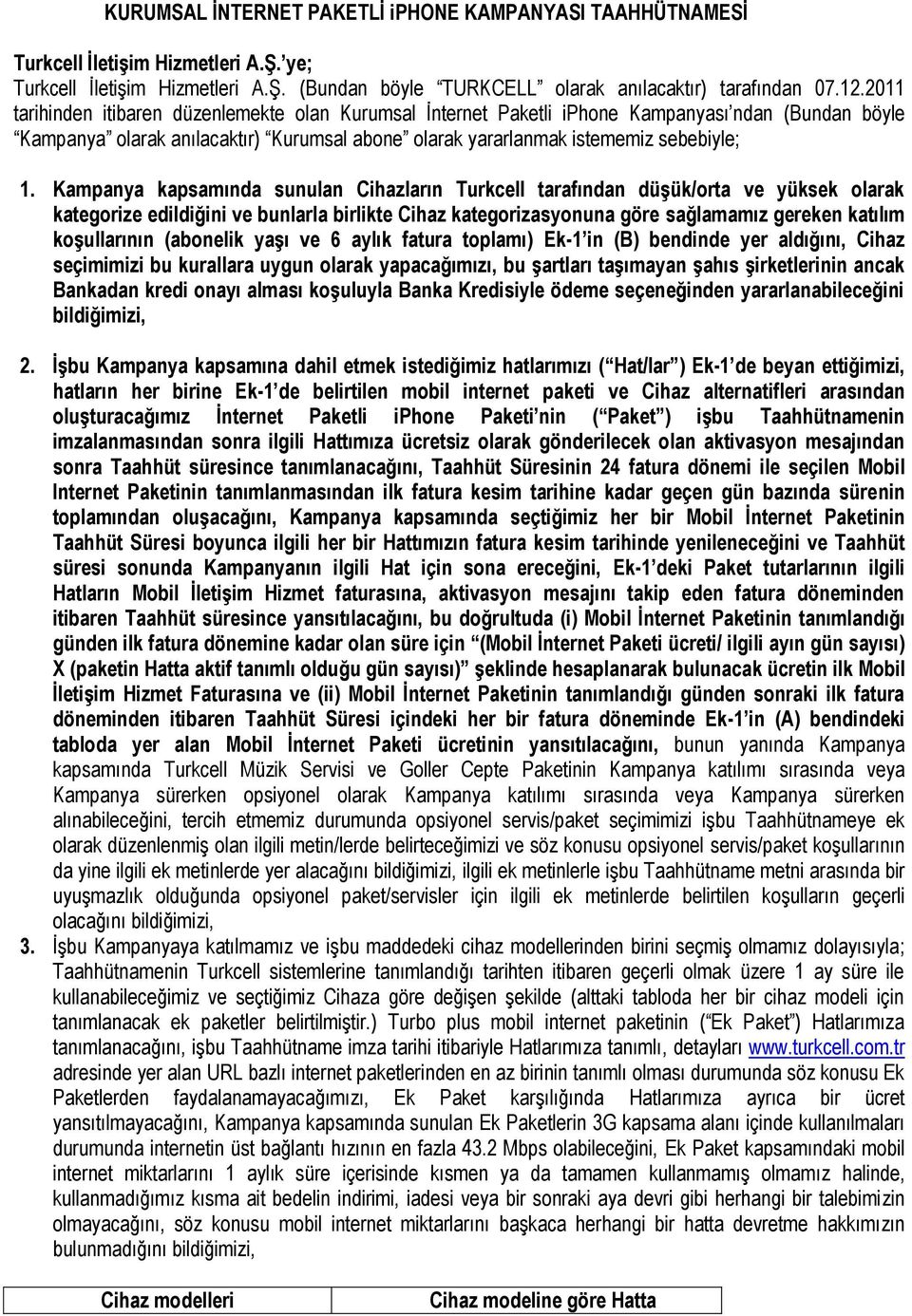 Kampanya kapsamında sunulan Cihazların Turkcell tarafından düşük/orta ve yüksek olarak kategorize edildiğini ve bunlarla birlikte Cihaz kategorizasyonuna göre sağlamamız gereken katılım koşullarının