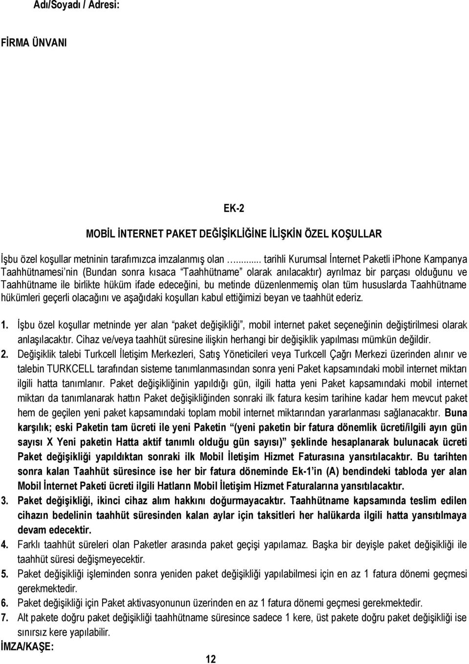 edeceğini, bu metinde düzenlenmemiş olan tüm hususlarda Taahhütname hükümleri geçerli olacağını ve aşağıdaki koşulları kabul ettiğimizi beyan ve taahhüt ederiz. 1.