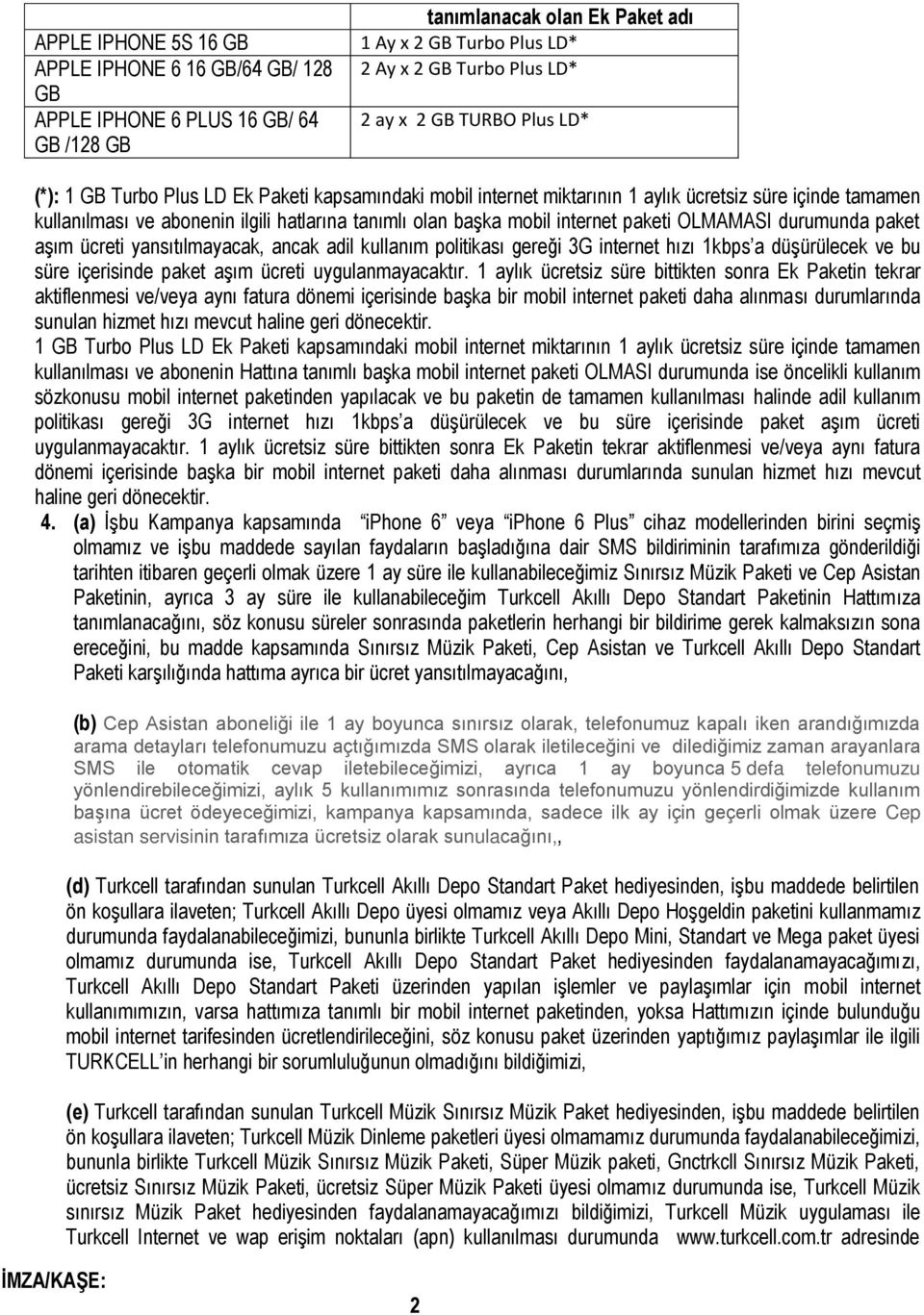 internet paketi OLMAMASI durumunda paket aşım ücreti yansıtılmayacak, ancak adil kullanım politikası gereği 3G internet hızı 1kbps a düşürülecek ve bu süre içerisinde paket aşım ücreti