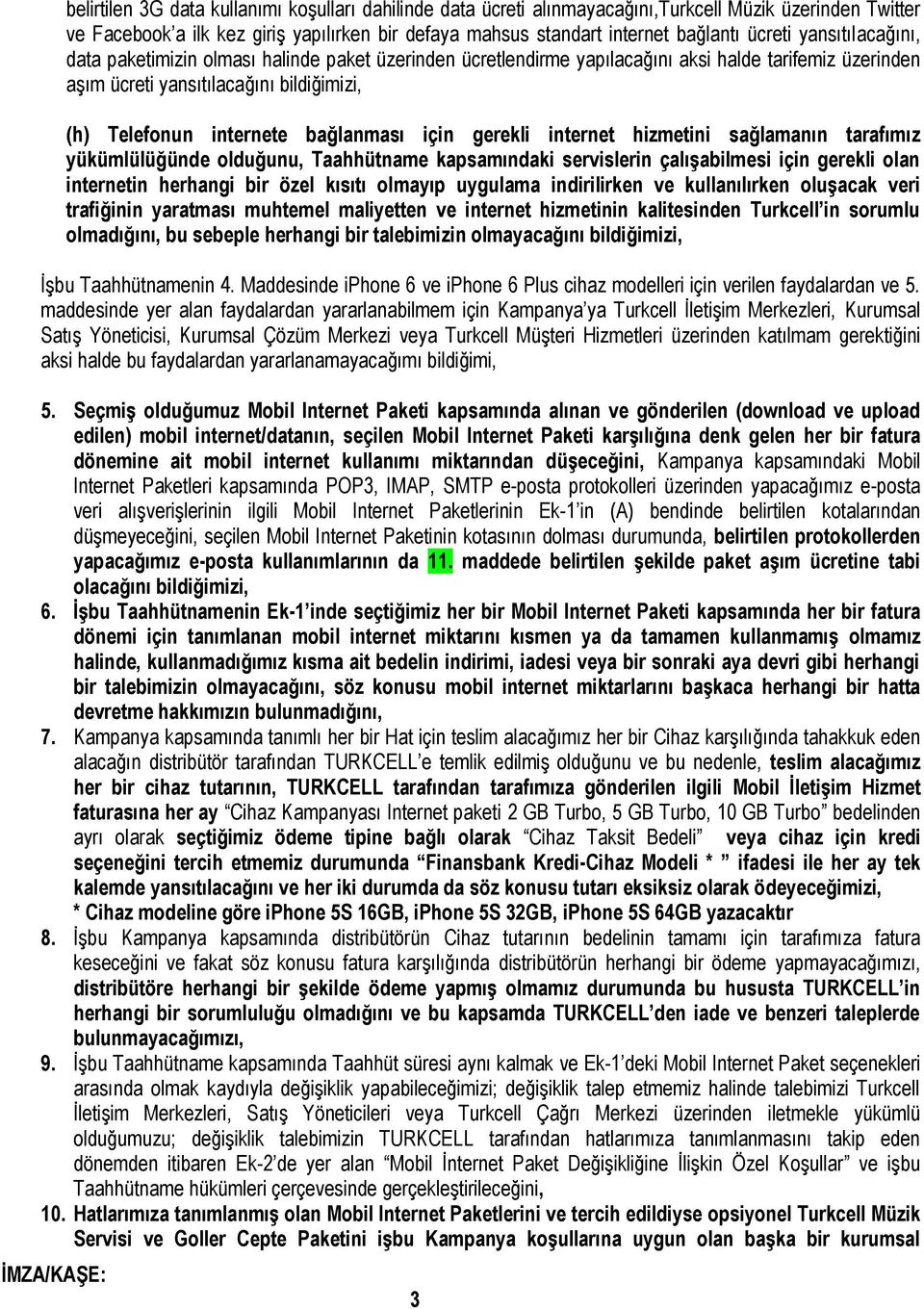 için gerekli internet hizmetini sağlamanın tarafımız yükümlülüğünde olduğunu, Taahhütname kapsamındaki servislerin çalışabilmesi için gerekli olan internetin herhangi bir özel kısıtı olmayıp uygulama