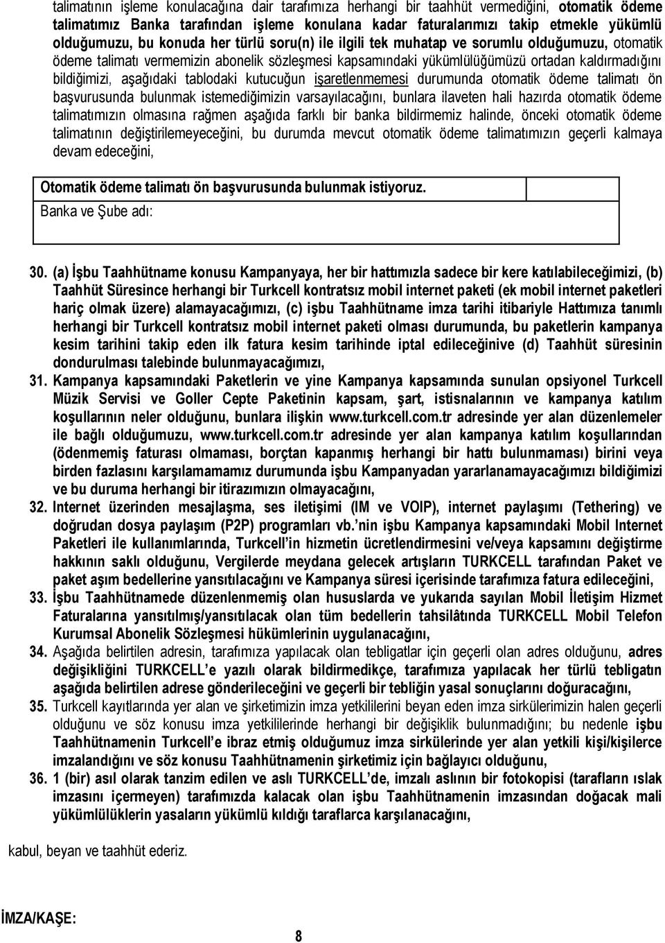 aşağıdaki tablodaki kutucuğun işaretlenmemesi durumunda otomatik ödeme talimatı ön başvurusunda bulunmak istemediğimizin varsayılacağını, bunlara ilaveten hali hazırda otomatik ödeme talimatımızın