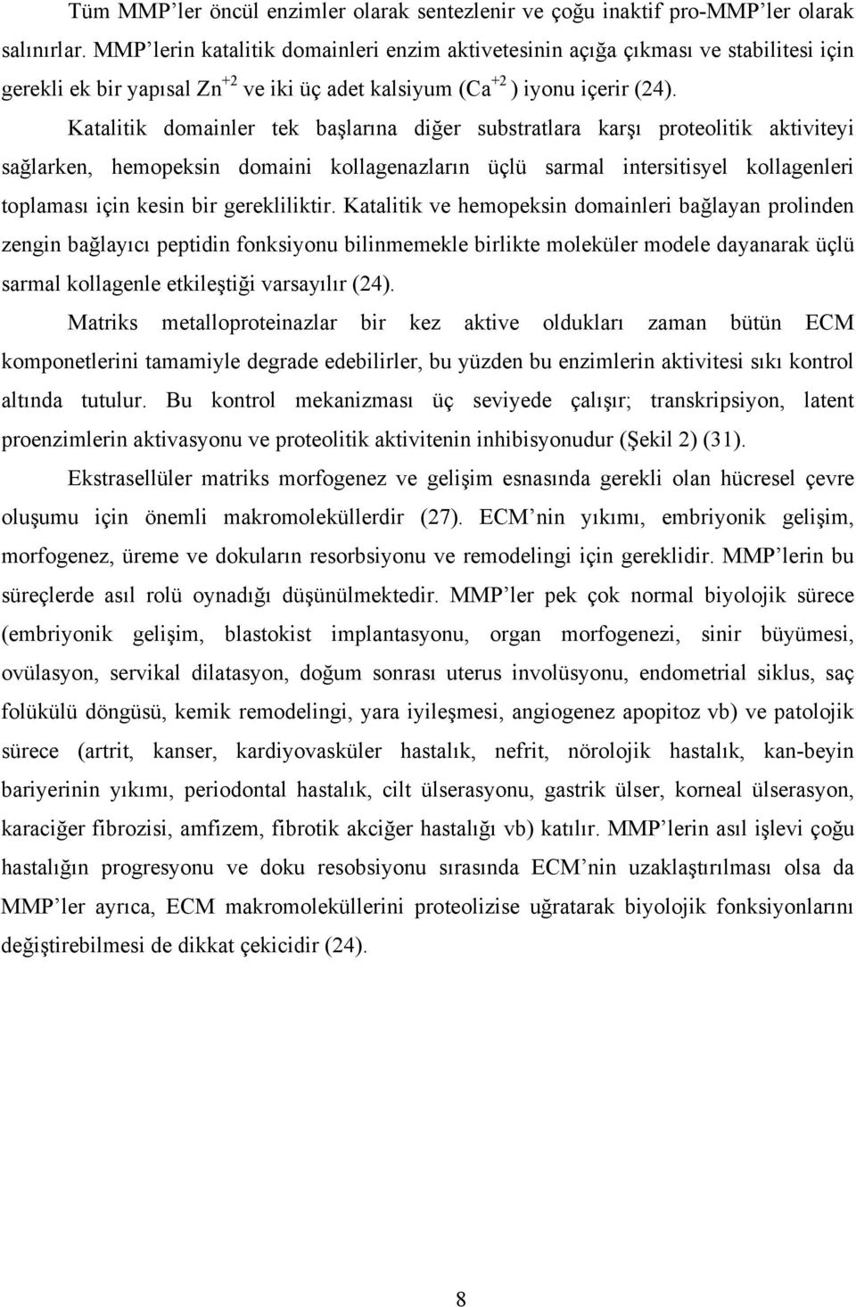 Katalitik domainler tek başlarına diğer substratlara karşı proteolitik aktiviteyi sağlarken, hemopeksin domaini kollagenazların üçlü sarmal intersitisyel kollagenleri toplaması için kesin bir