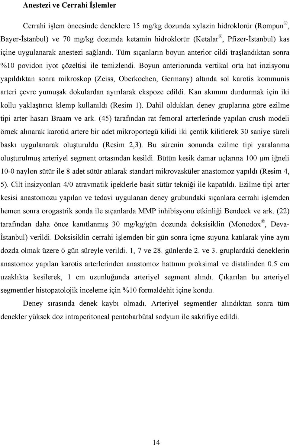 Boyun anteriorunda vertikal orta hat inzisyonu yapıldıktan sonra mikroskop (Zeiss, Oberkochen, Germany) altında sol karotis kommunis arteri çevre yumuşak dokulardan ayırılarak ekspoze edildi.