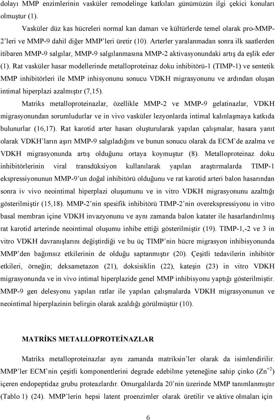 Arterler yaralanmadan sonra ilk saatlerden itibaren MMP-9 salgılar, MMP-9 salgılanmasına MMP-2 aktivasyonundaki artış da eşlik eder (1).