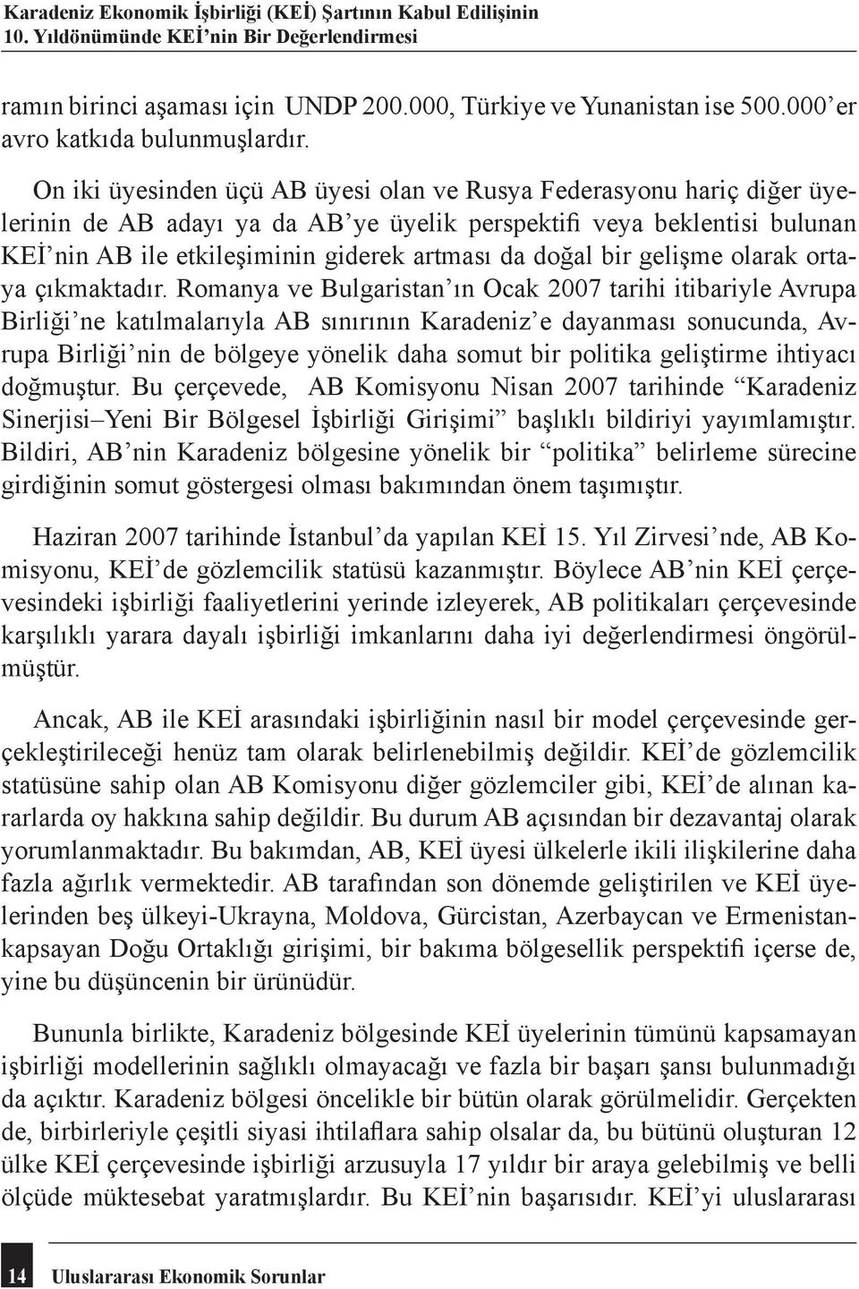 On iki üyesinden üçü AB üyesi olan ve Rusya Federasyonu hariç diğer üyelerinin de AB adayı ya da AB ye üyelik perspektifi veya beklentisi bulunan KEİ nin AB ile etkileşiminin giderek artması da doğal