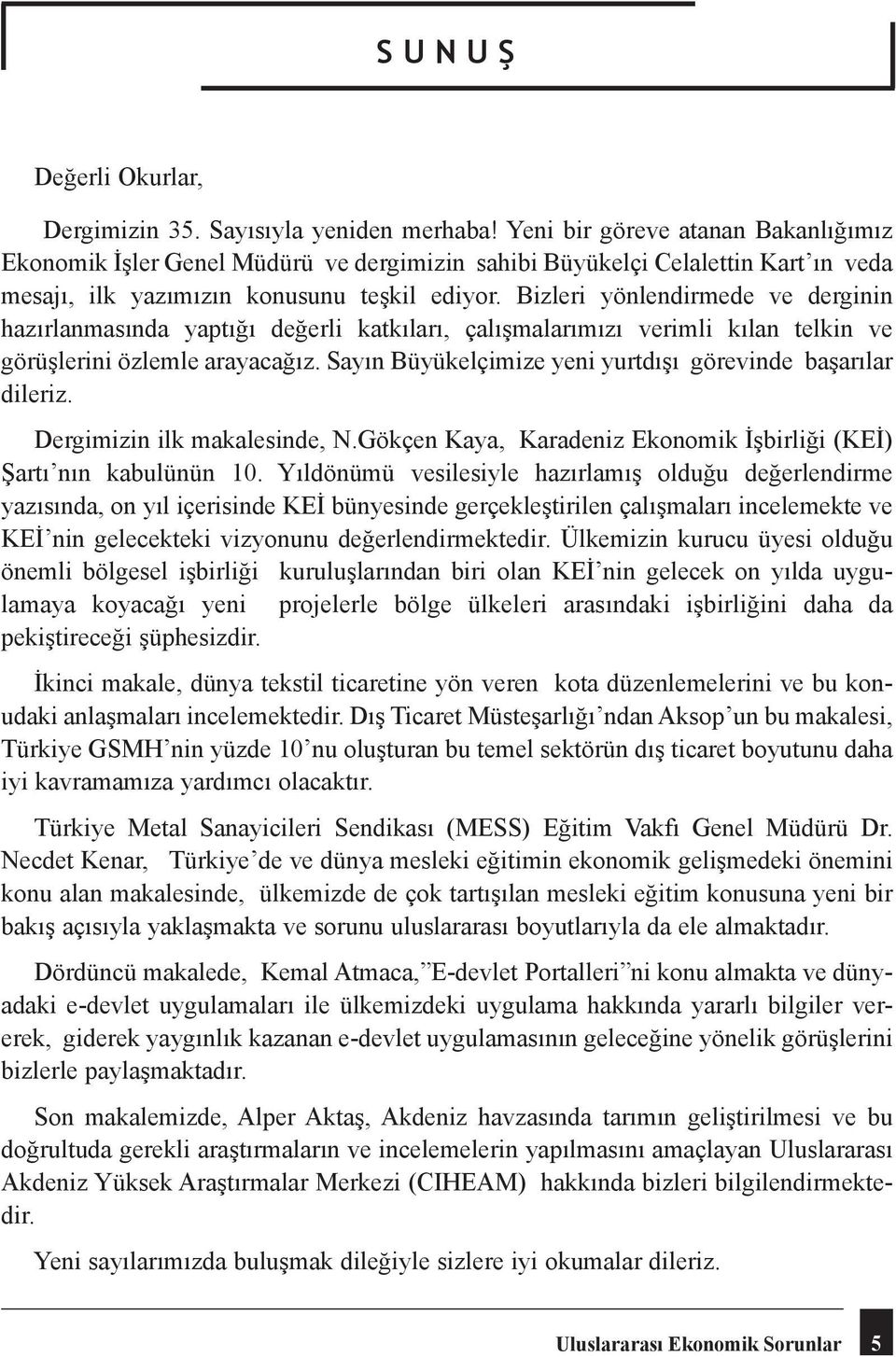 Bizleri yönlendirmede ve derginin hazırlanmasında yaptığı değerli katkıları, çalışmalarımızı verimli kılan telkin ve görüşlerini özlemle arayacağız.