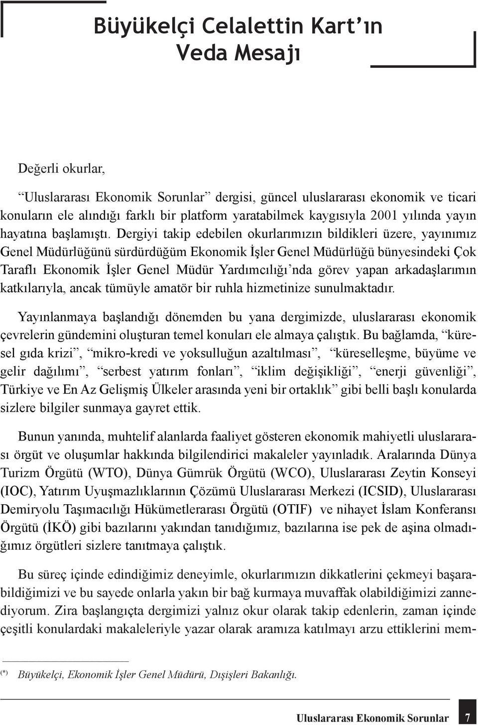 Dergiyi takip edebilen okurlarımızın bildikleri üzere, yayınımız Genel Müdürlüğünü sürdürdüğüm Ekonomik İşler Genel Müdürlüğü bünyesindeki Çok Taraflı Ekonomik İşler Genel Müdür Yardımcılığı nda