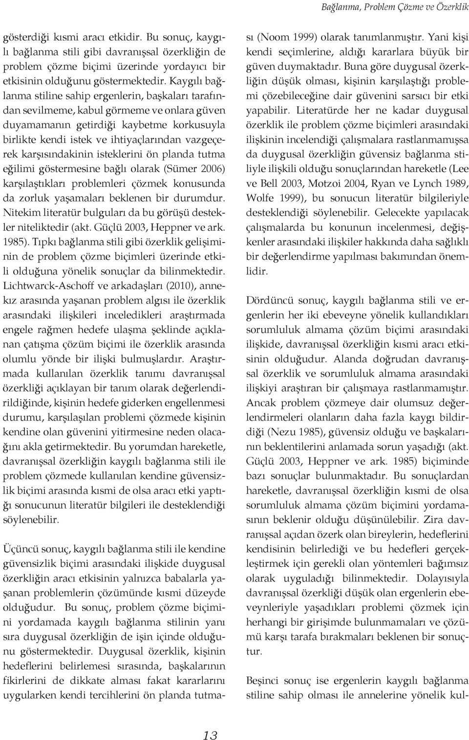 Kaygılı bağlanma stiline sahip ergenlerin, başkaları tarafından sevilmeme, kabul görmeme ve onlara güven duyamamanın getirdiği kaybetme korkusuyla birlikte kendi istek ve ihtiyaçlarından vazgeçerek