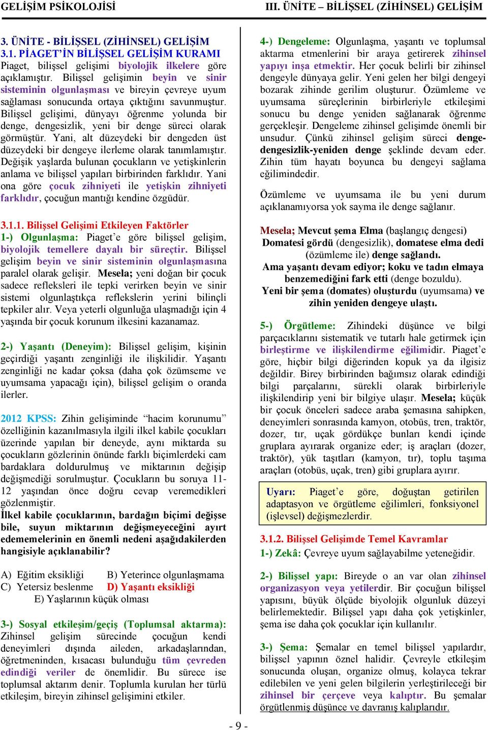 Bilişsel gelişimi, dünyayı öğrenme yolunda bir denge, dengesizlik, yeni bir denge süreci olarak görmüştür. Yani, alt düzeydeki bir dengeden üst düzeydeki bir dengeye ilerleme olarak tanımlamıştır.