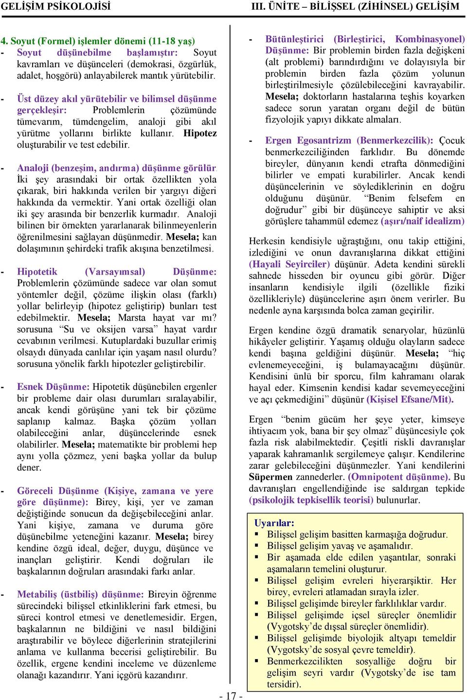 - Üst düzey akıl yürütebilir ve bilimsel düşünme gerçekleşir: Problemlerin çözümünde tümevarım, tümdengelim, analoji gibi akıl yürütme yollarını birlikte kullanır.